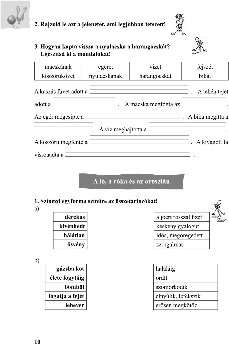 A bika megitta a. A víz meghajtotta a. A köszörű megfente a. A kivágott fa visszaadta a. A ló, a róka és az oroszlán 1. Színezd egyforma színűre az összetartozókat!