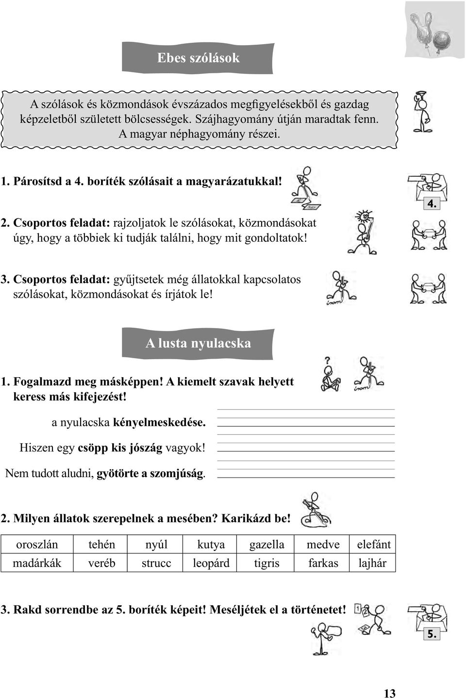 Csoportos feladat: gyűjtsetek még állatokkal kapcsolatos szólásokat, közmondásokat és írjátok le! A lusta nyulacska 1. Fogalmazd meg másképpen! A kiemelt szavak helyett keress más kifejezést!