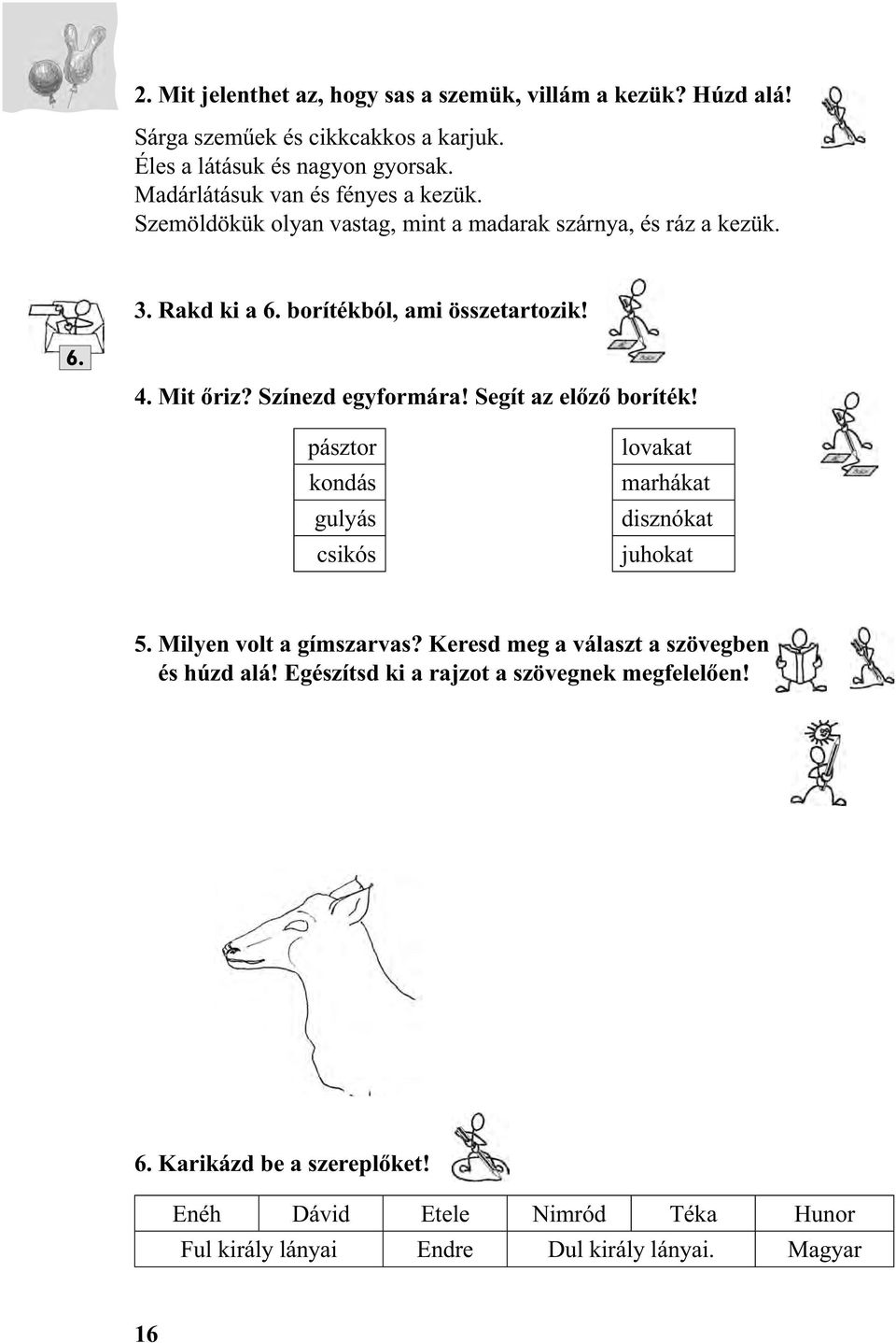 Mit őriz? Színezd egyformára! Segít az előző boríték! pásztor kondás gulyás csikós lovakat marhákat disznókat juhokat 5. Milyen volt a gímszarvas?