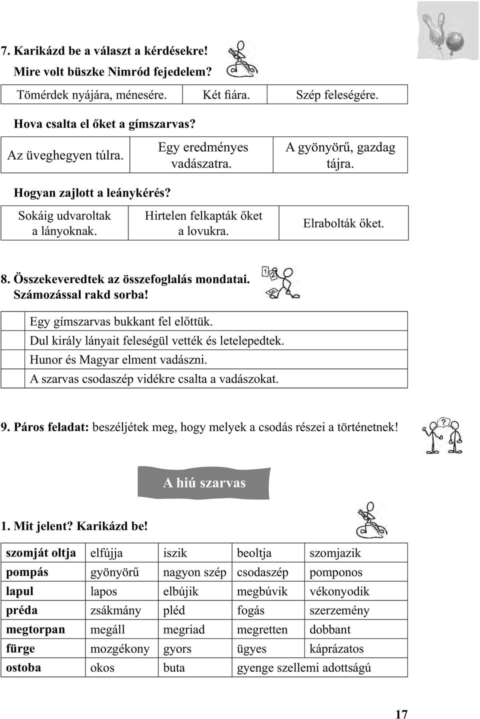 Összekeveredtek az összefoglalás mondatai. Számozással rakd sorba! Egy gímszarvas bukkant fel előttük. Dul király lányait feleségül vették és letelepedtek. Hunor és Magyar elment vadászni.