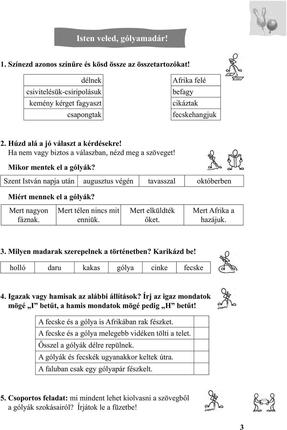 Szent István napja után augusztus végén tavasszal októberben Miért mennek el a gólyák? Mert nagyon fáznak. Mert télen nincs mit enniük. Mert elküldték őket. Mert Afrika a hazájuk. 3.