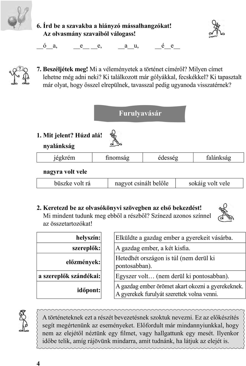 nyalánkság jégkrém finomság édesség falánkság nagyra volt vele büszke volt rá nagyot csinált belőle sokáig volt vele 2. Keretezd be az olvasókönyvi szövegben az első bekezdést!