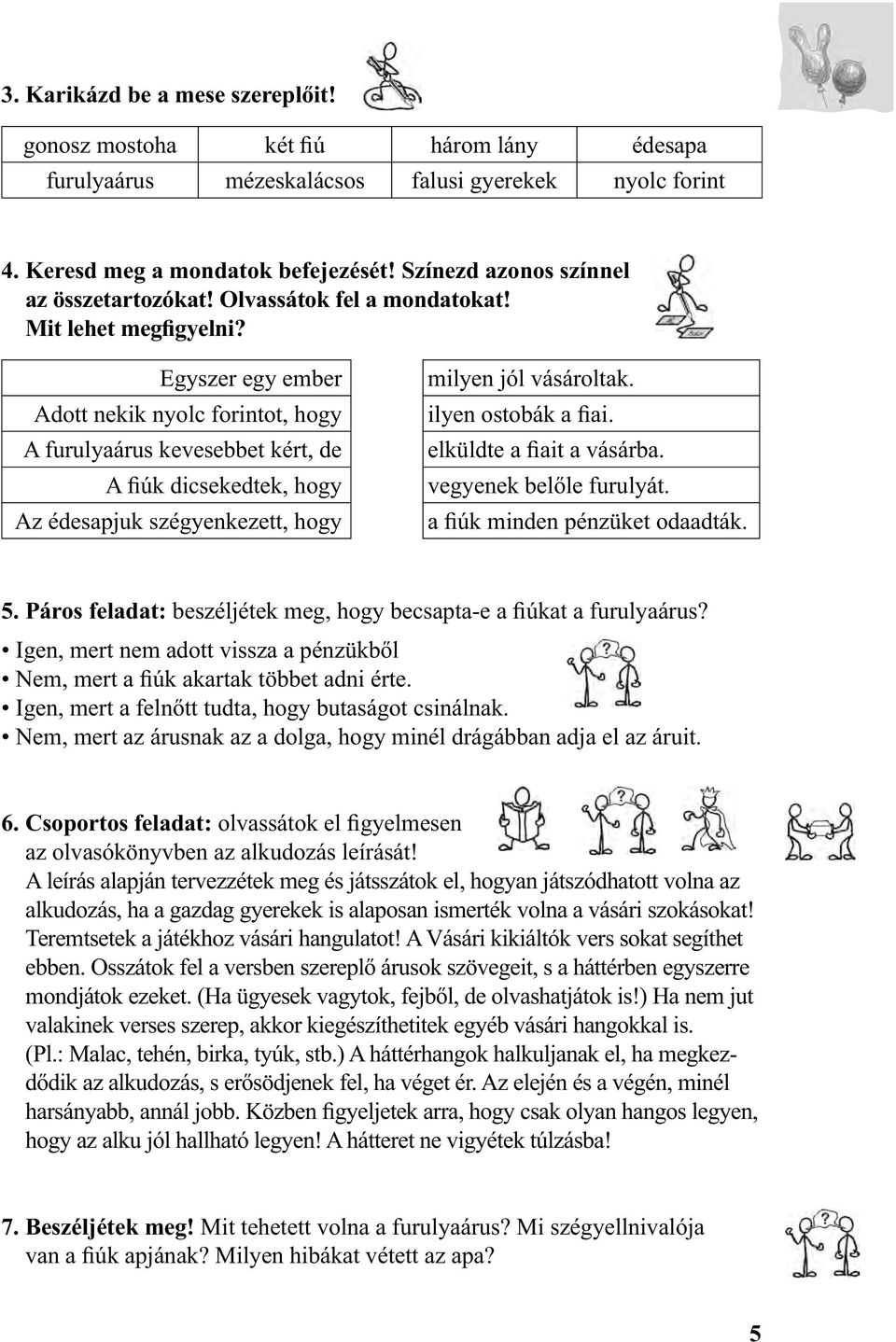 Egyszer egy ember Adott nekik nyolc forintot, hogy A furulyaárus kevesebbet kért, de A fiúk dicsekedtek, hogy Az édesapjuk szégyenkezett, hogy milyen jól vásároltak. ilyen ostobák a fiai.