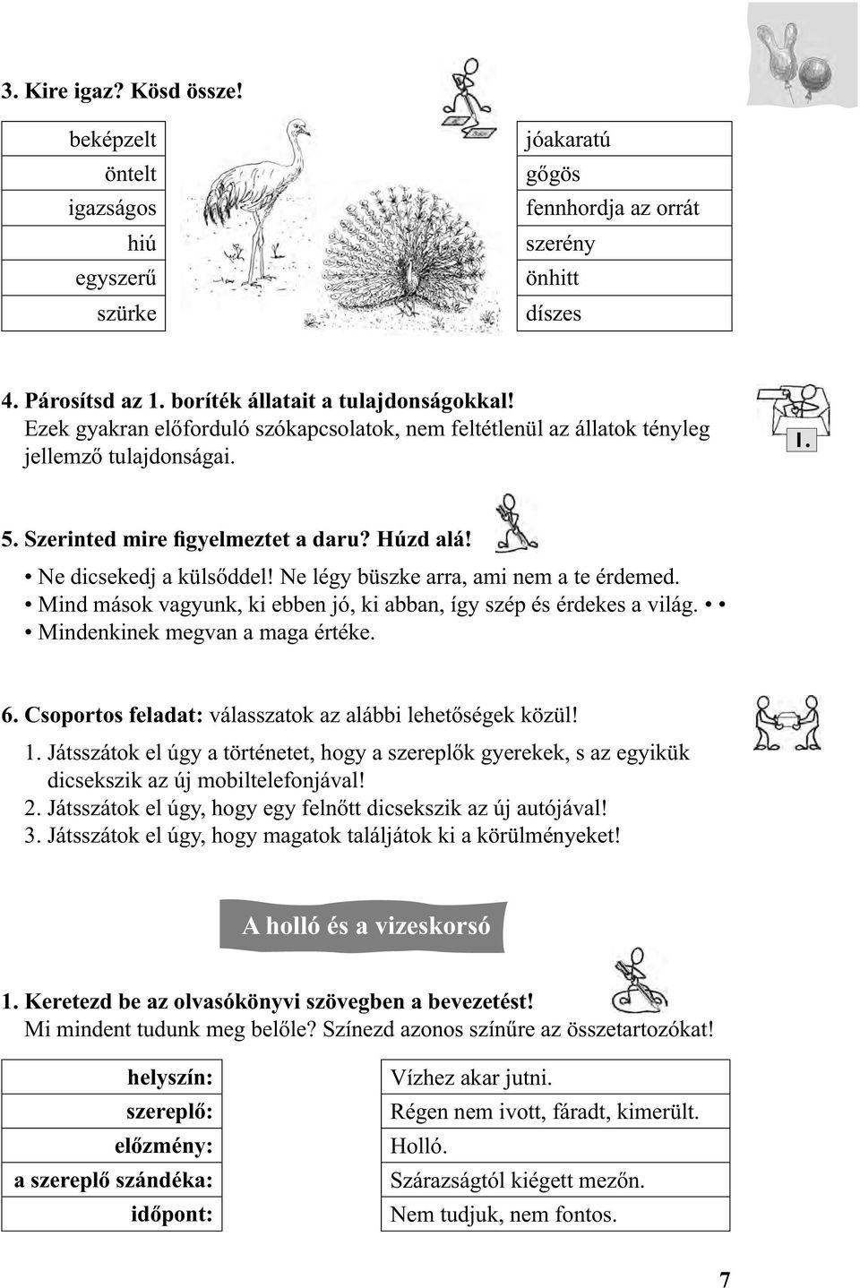 Ne légy büszke arra, ami nem a te érdemed. Mind mások vagyunk, ki ebben jó, ki abban, így szép és érdekes a világ. Mindenkinek megvan a maga értéke. 6.