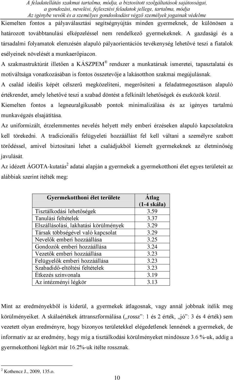 A szakmastruktúrát illetően a KÁSZPEM rendszer a munkatársak ismeretei, tapasztalatai és motiváltsága vonatkozásában is fontos összetevője a lakásotthon szakmai megújulásnak.