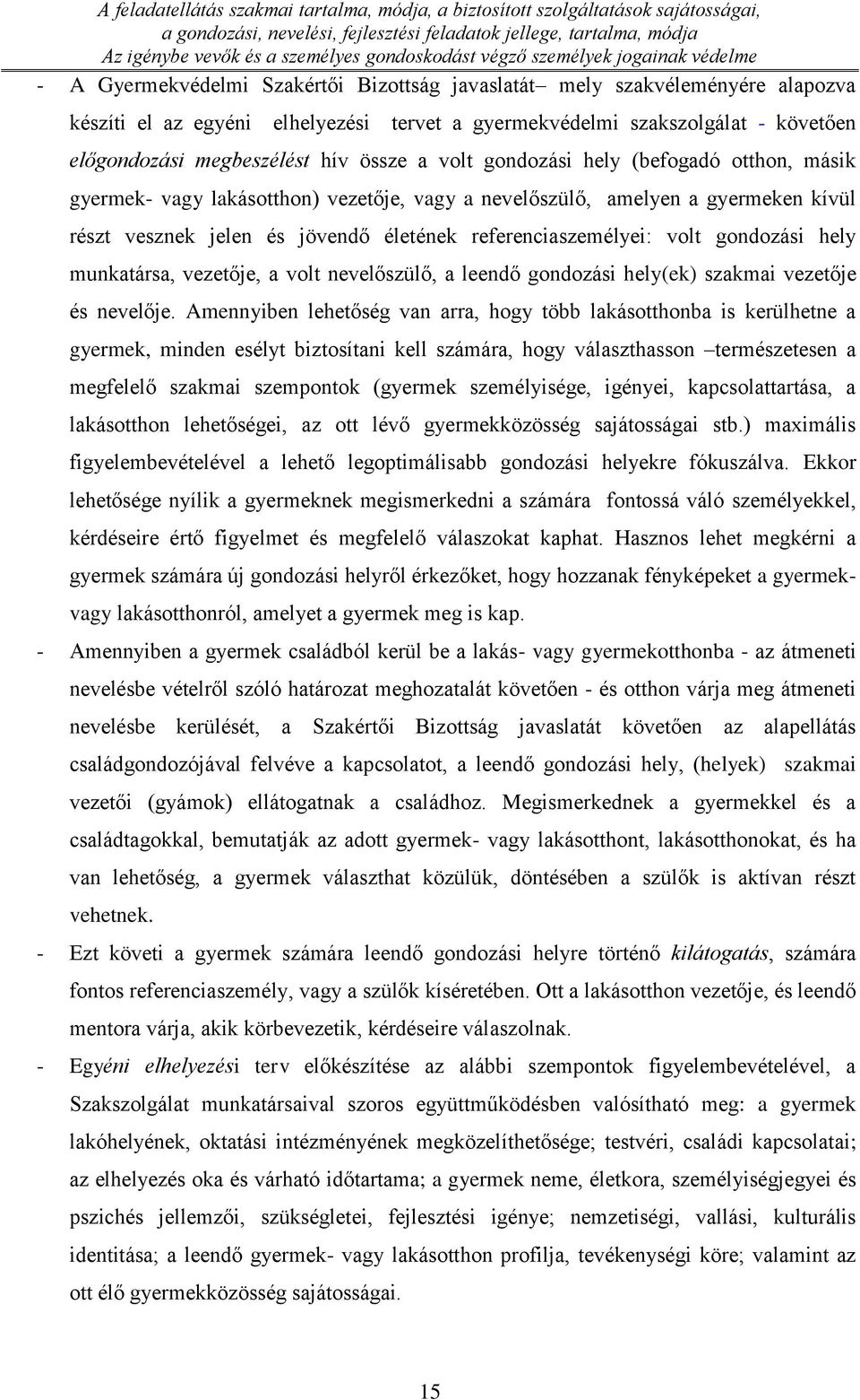 gondozási hely munkatársa, vezetője, a volt nevelőszülő, a leendő gondozási hely(ek) szakmai vezetője és nevelője.