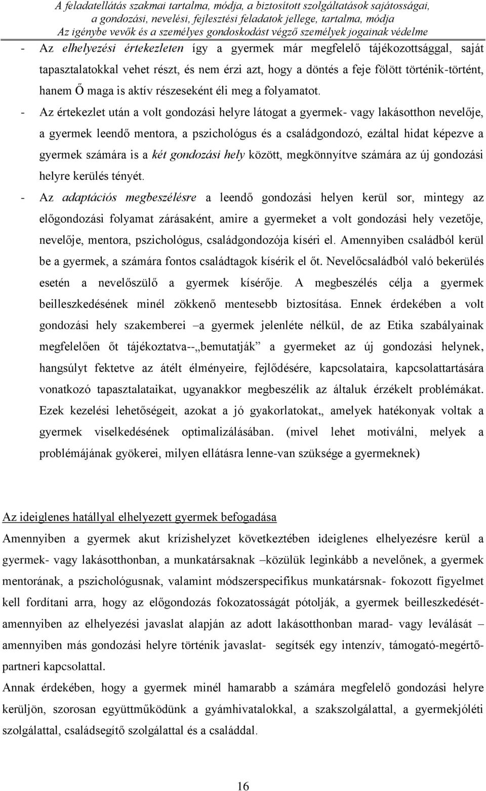 - Az értekezlet után a volt gondozási helyre látogat a gyermek- vagy lakásotthon nevelője, a gyermek leendő mentora, a pszichológus és a családgondozó, ezáltal hidat képezve a gyermek számára is a