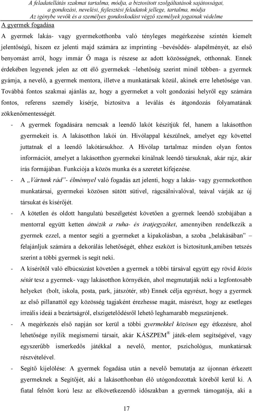 Ennek érdekében legyenek jelen az ott élő gyermekek lehetőség szerint minél többen- a gyermek gyámja, a nevelő, a gyermek mentora, illetve a munkatársak közül, akinek erre lehetősége van.