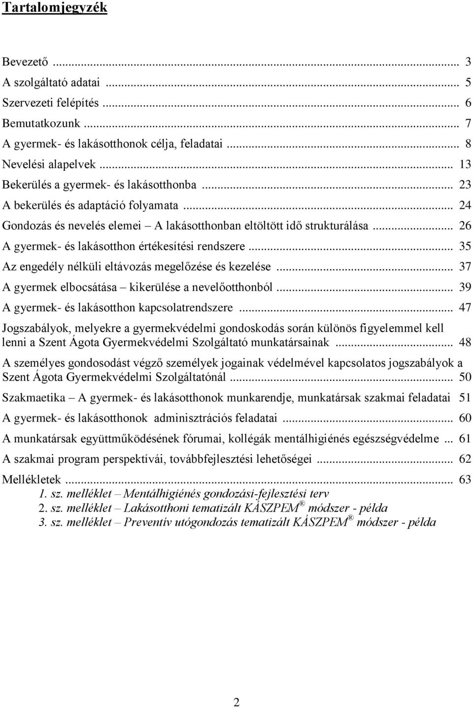 .. 26 A gyermek- és lakásotthon értékesítési rendszere... 35 Az engedély nélküli eltávozás megelőzése és kezelése... 37 A gyermek elbocsátása kikerülése a nevelőotthonból.