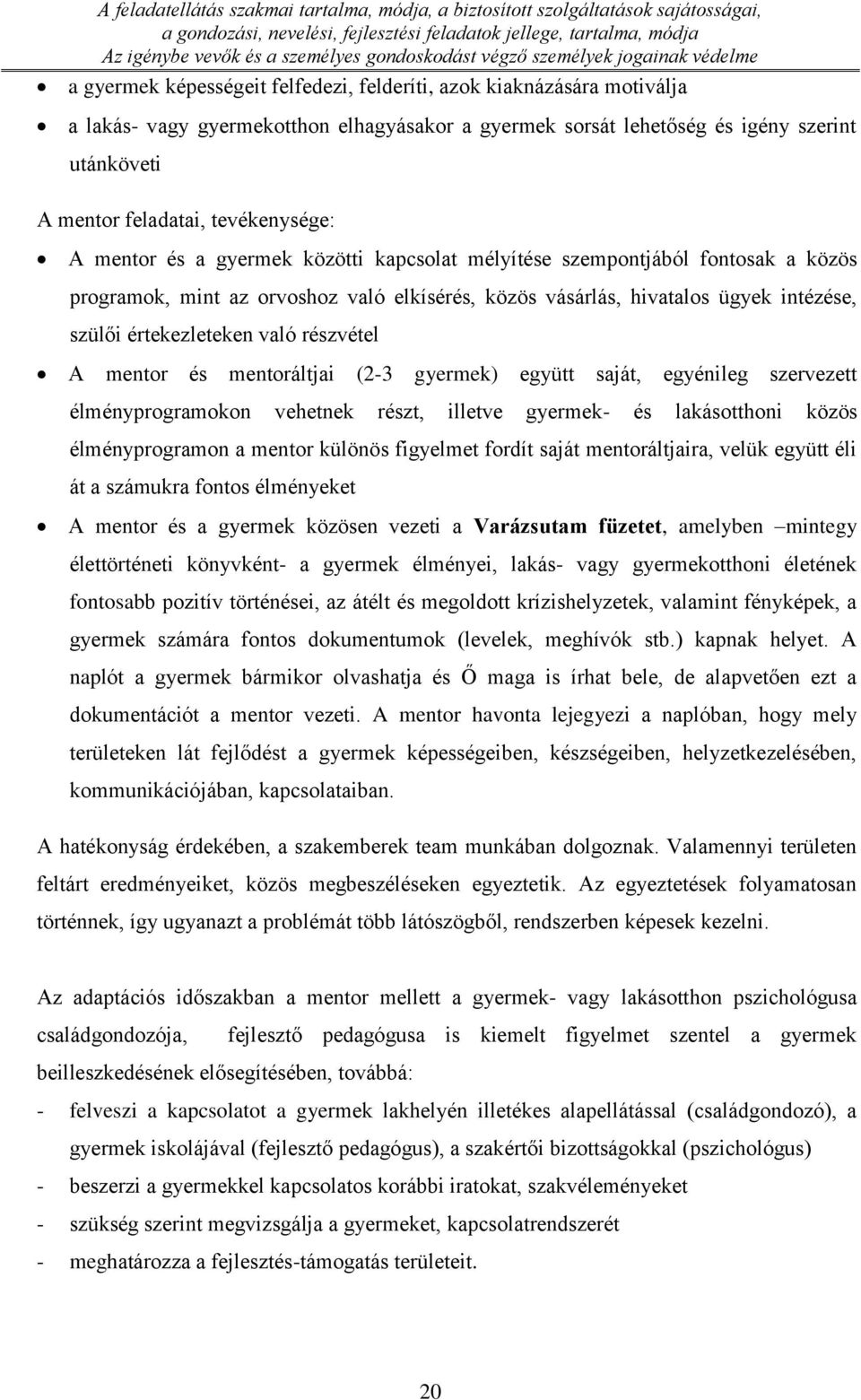 értekezleteken való részvétel A mentor és mentoráltjai (2-3 gyermek) együtt saját, egyénileg szervezett élményprogramokon vehetnek részt, illetve gyermek- és lakásotthoni közös élményprogramon a