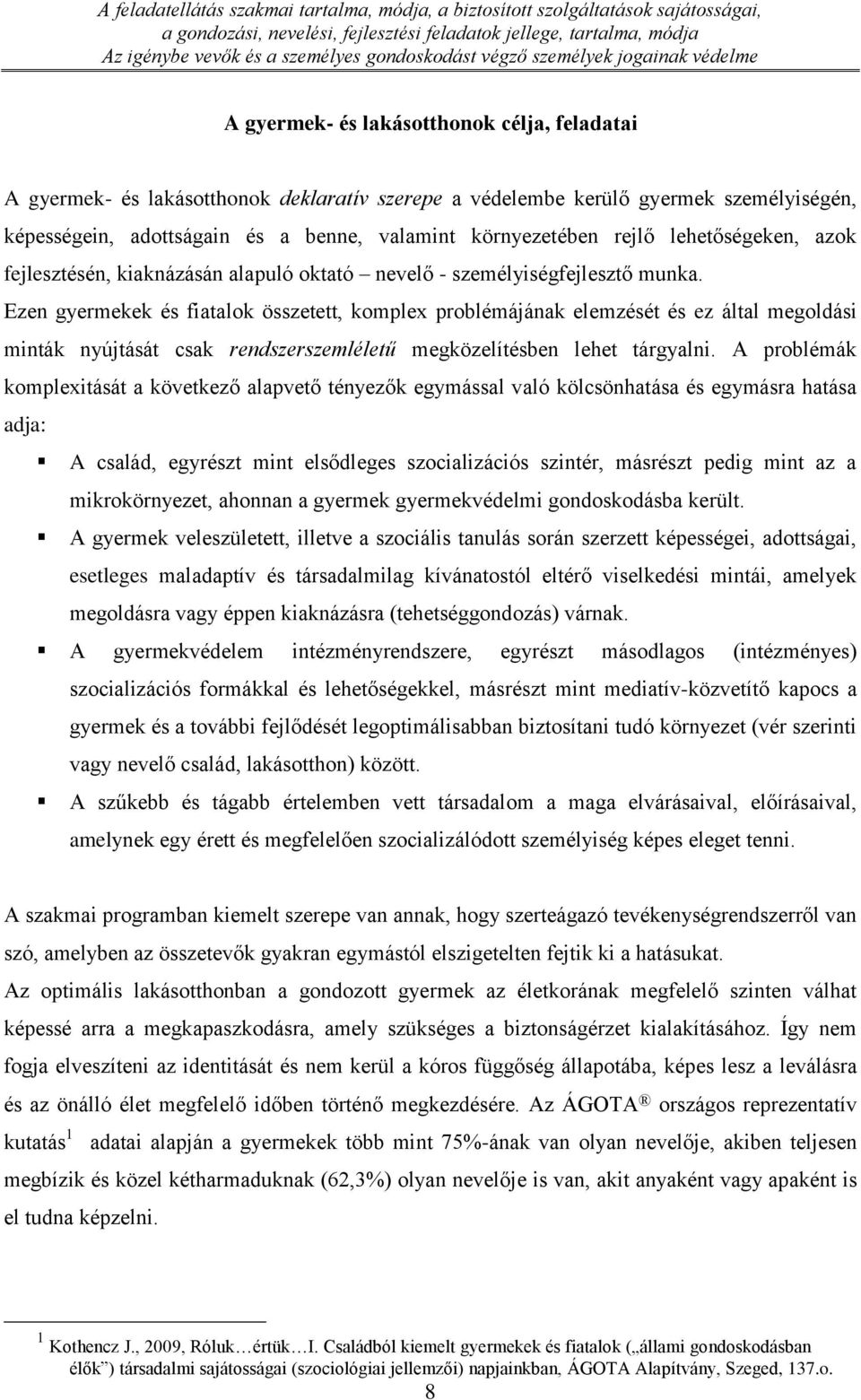 Ezen gyermekek és fiatalok összetett, komplex problémájának elemzését és ez által megoldási minták nyújtását csak rendszerszemléletű megközelítésben lehet tárgyalni.