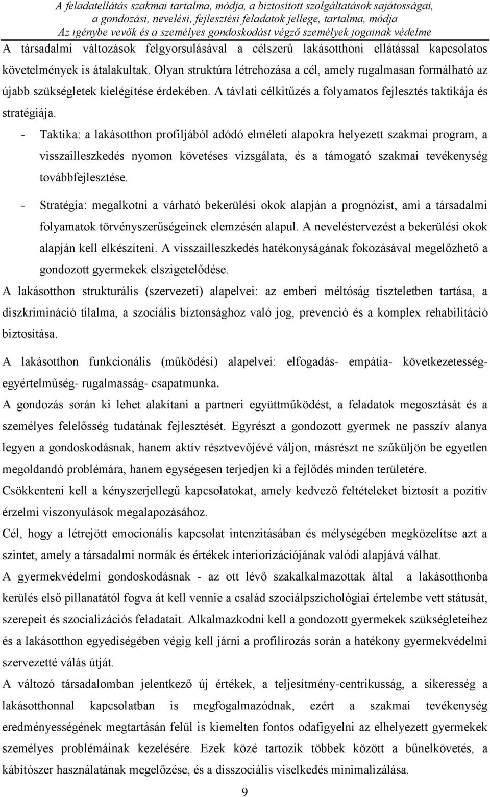 - Taktika: a lakásotthon profiljából adódó elméleti alapokra helyezett szakmai program, a visszailleszkedés nyomon követéses vizsgálata, és a támogató szakmai tevékenység továbbfejlesztése.