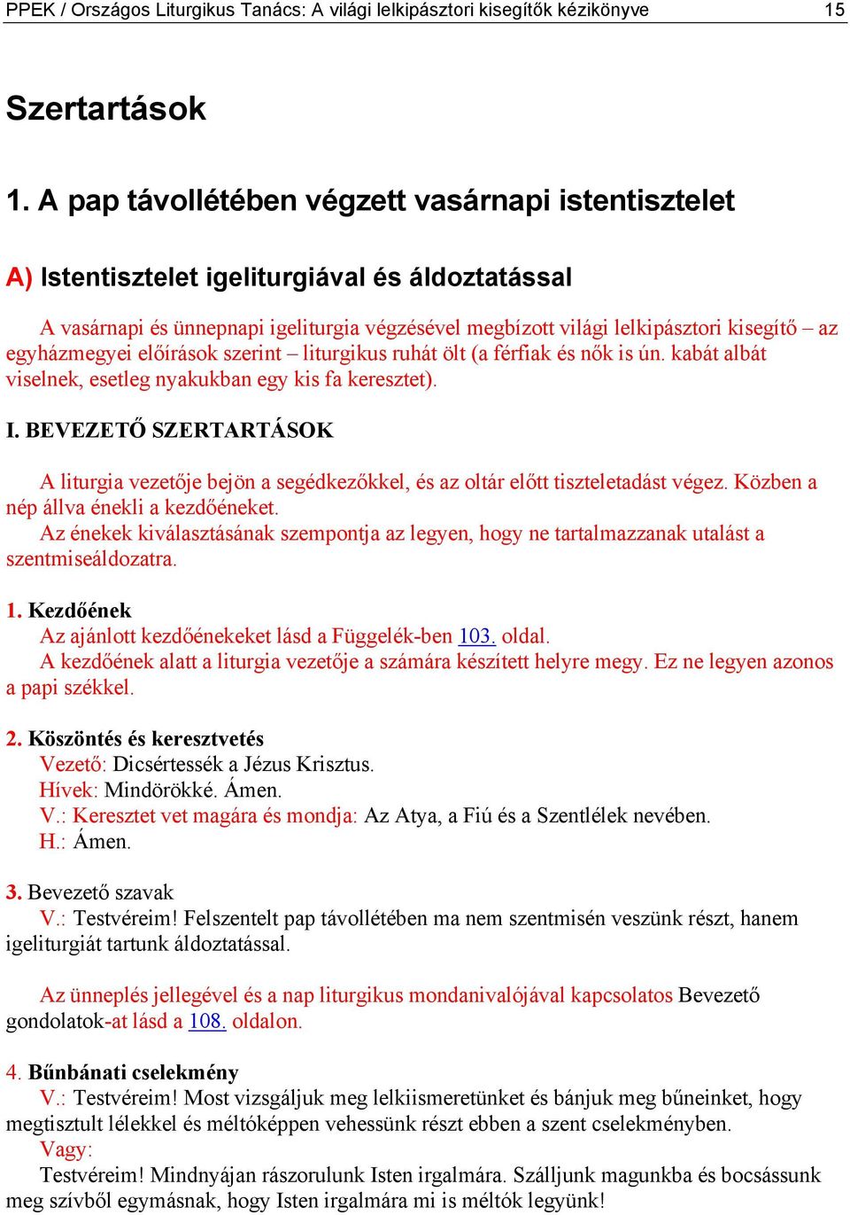 egyházmegyei előírások szerint liturgikus ruhát ölt (a férfiak és nők is ún. kabát albát viselnek, esetleg nyakukban egy kis fa keresztet). I.