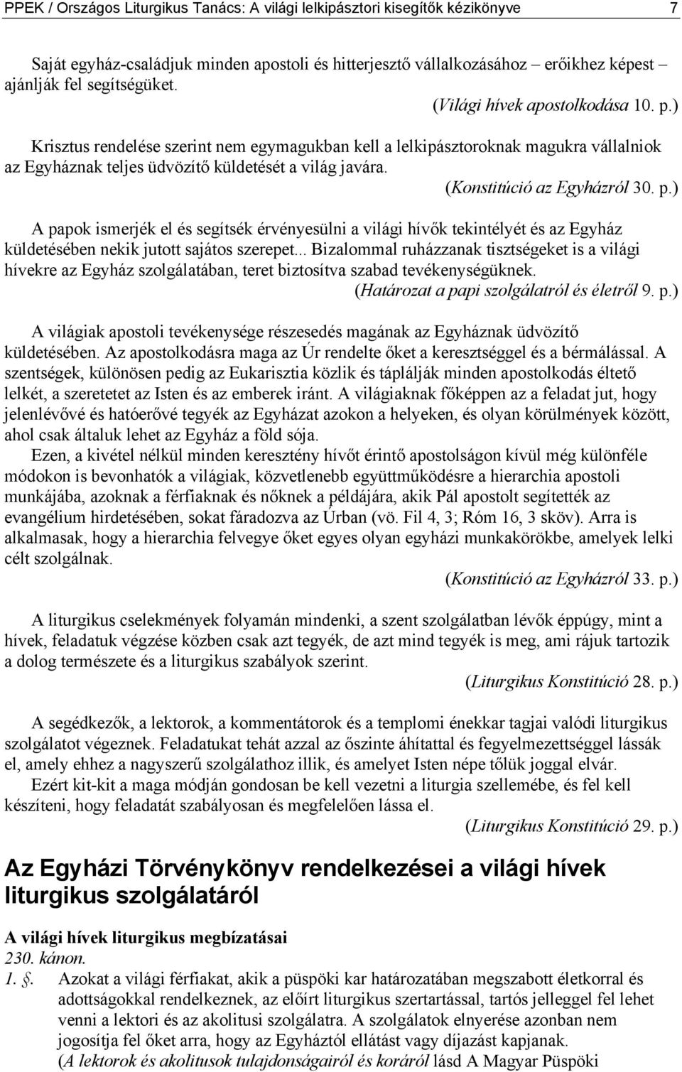 (Konstitúció az Egyházról 30. p.) A papok ismerjék el és segítsék érvényesülni a világi hívők tekintélyét és az Egyház küldetésében nekik jutott sajátos szerepet.