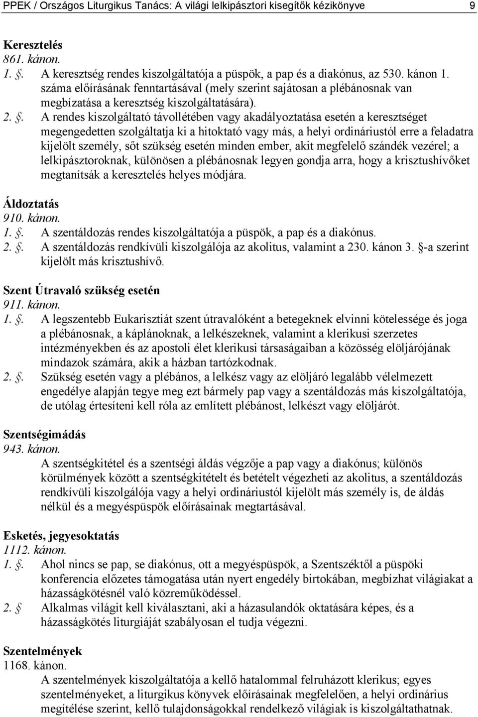 . A rendes kiszolgáltató távollétében vagy akadályoztatása esetén a keresztséget megengedetten szolgáltatja ki a hitoktató vagy más, a helyi ordináriustól erre a feladatra kijelölt személy, sőt