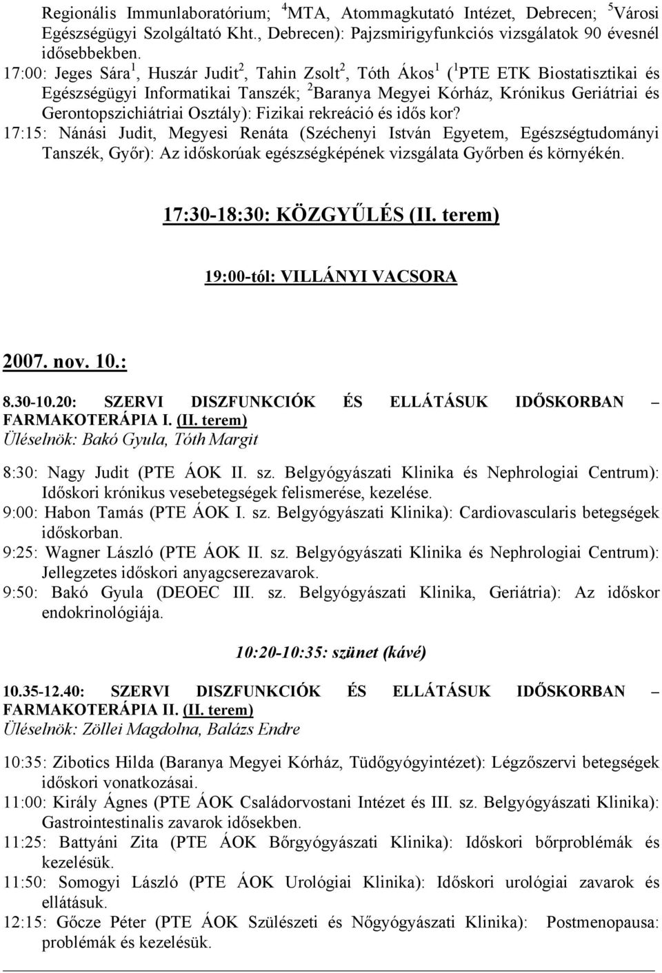 Osztály): Fizikai rekreáció és idős kor? 17:15: Nánási Judit, Megyesi Renáta (Széchenyi István Egyetem, Egészségtudományi Tanszék, Győr): Az időskorúak egészségképének vizsgálata Győrben és környékén.