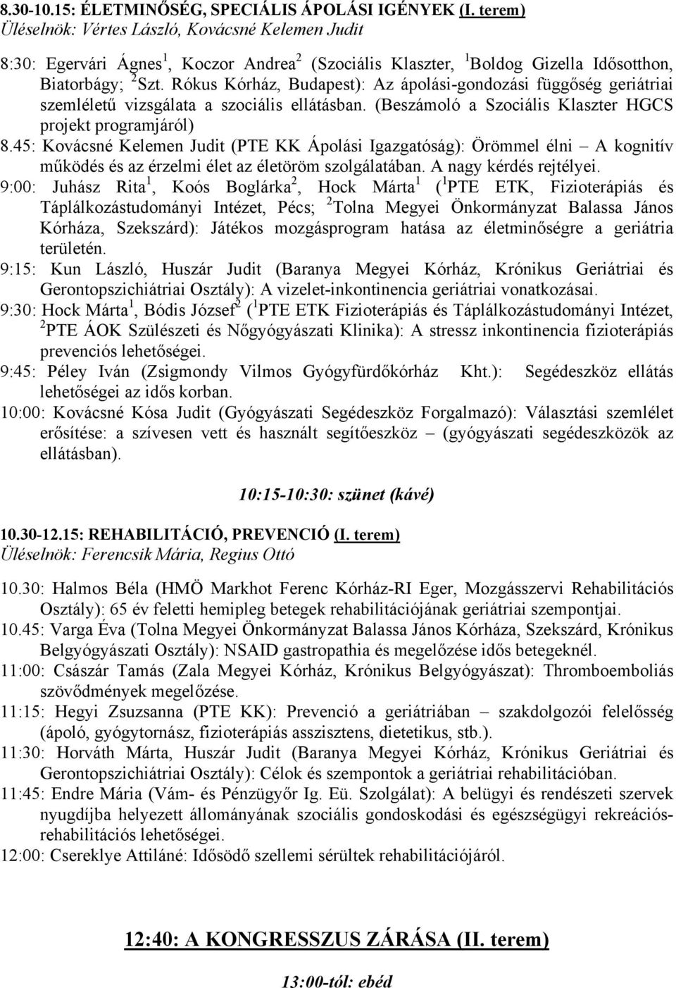 Rókus Kórház, Budapest): Az ápolási-gondozási függőség geriátriai szemléletű vizsgálata a szociális ellátásban. (Beszámoló a Szociális Klaszter HGCS projekt programjáról) 8.