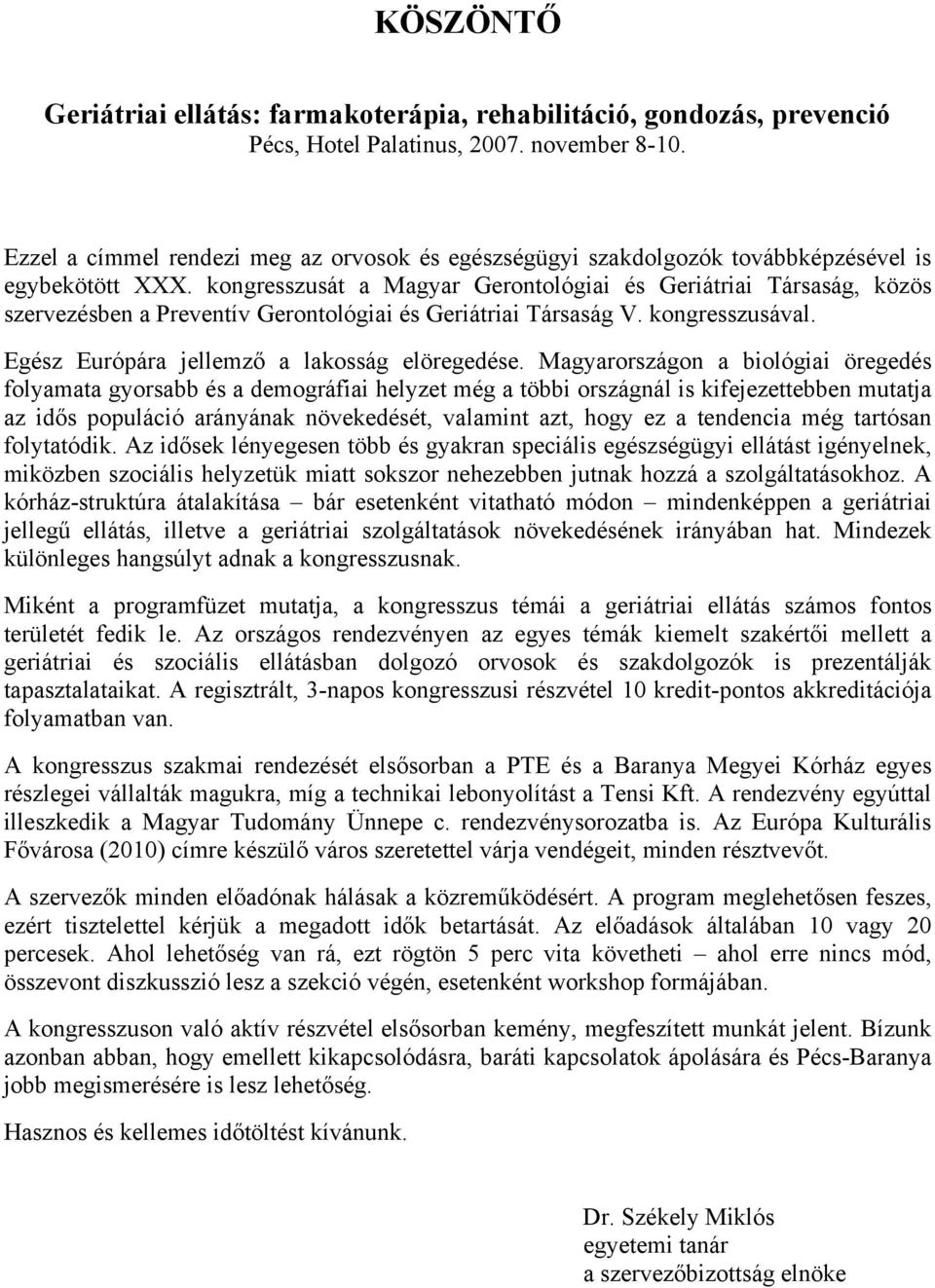 kongresszusát a Magyar Gerontológiai és Geriátriai Társaság, közös szervezésben a Preventív Gerontológiai és Geriátriai Társaság V. kongresszusával. Egész Európára jellemző a lakosság elöregedése.