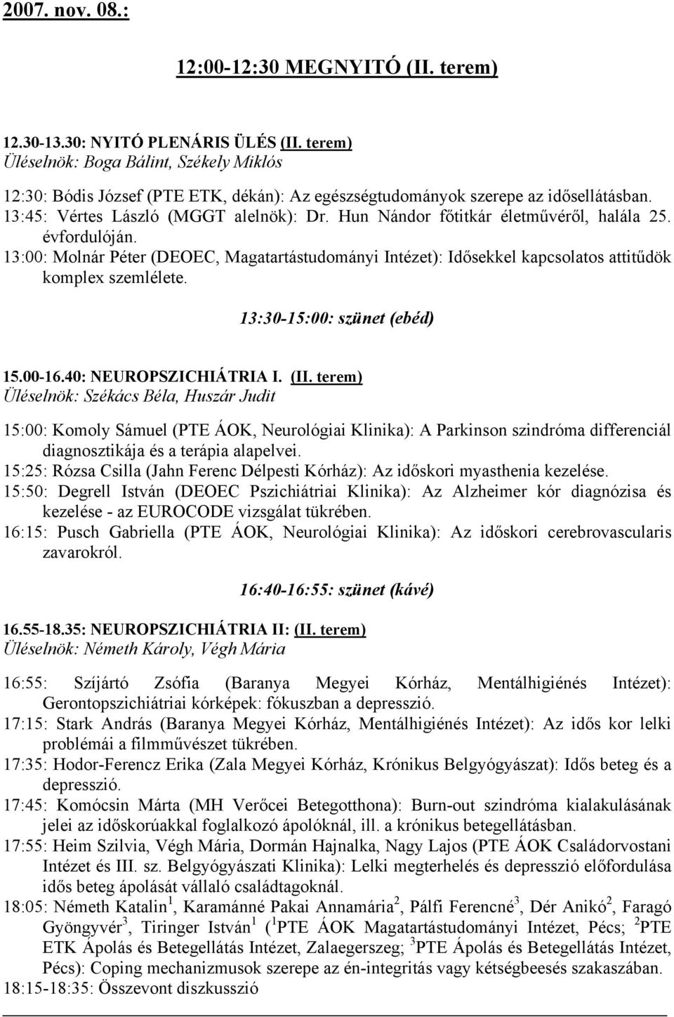 Hun Nándor főtitkár életművéről, halála 25. évfordulóján. 13:00: Molnár Péter (DEOEC, Magatartástudományi Intézet): Idősekkel kapcsolatos attitűdök komplex szemlélete. 13:30-15:00: szünet (ebéd) 15.