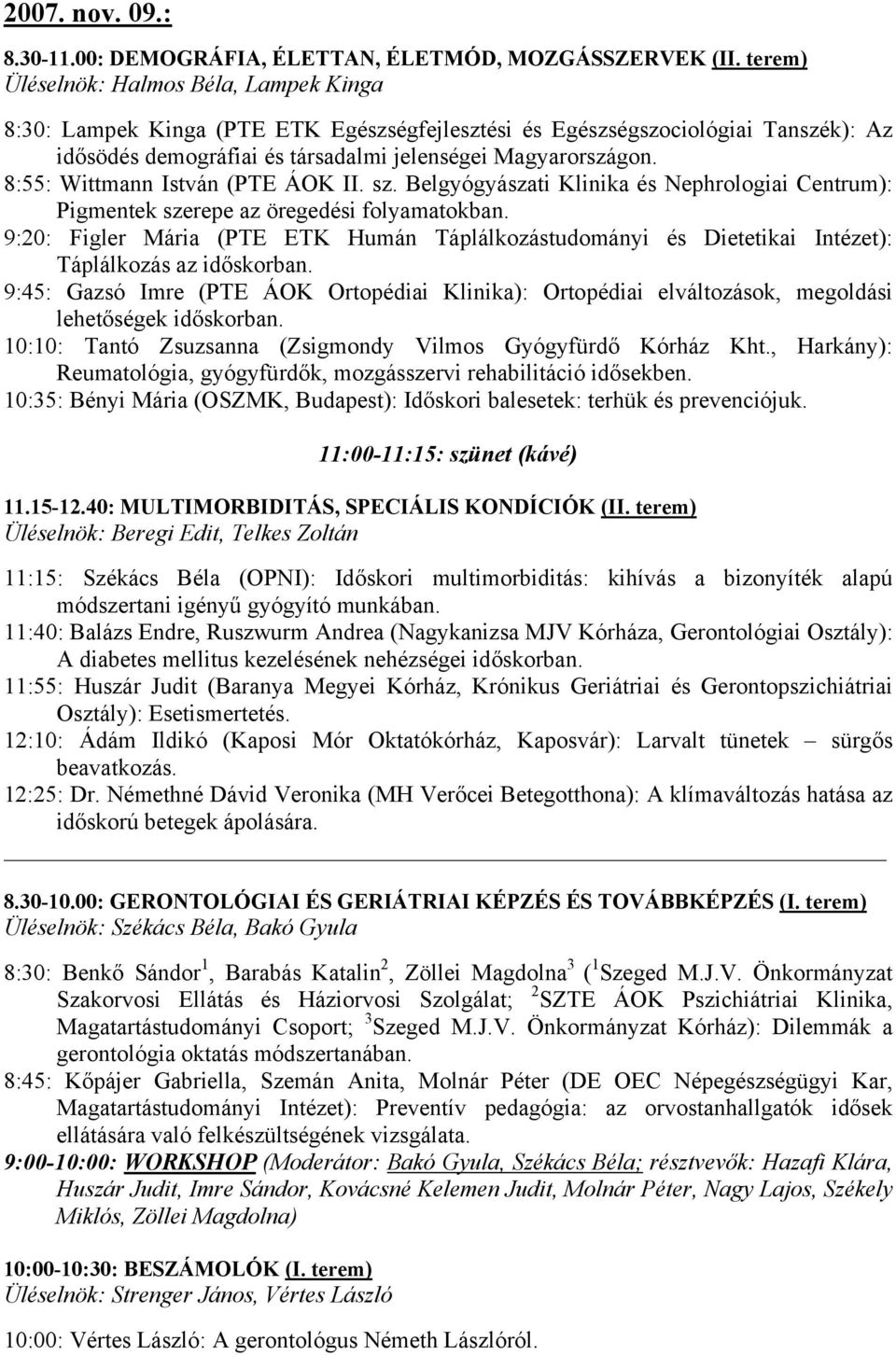 8:55: Wittmann István (PTE ÁOK II. sz. Belgyógyászati Klinika és Nephrologiai Centrum): Pigmentek szerepe az öregedési folyamatokban.