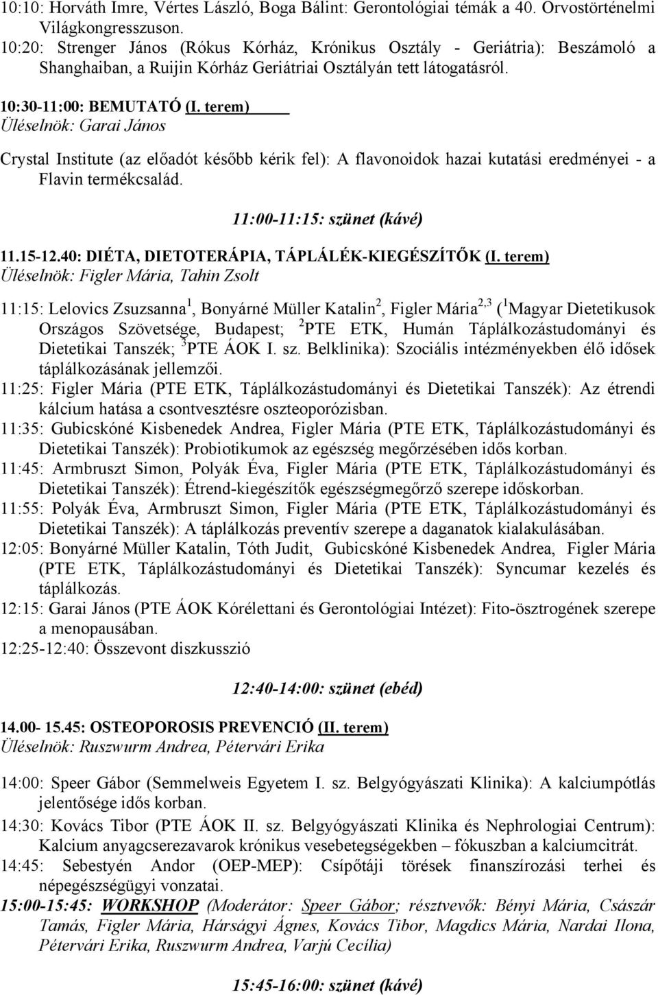 terem) Üléselnök: Garai János Crystal Institute (az előadót később kérik fel): A flavonoidok hazai kutatási eredményei - a Flavin termékcsalád. 11:00-11:15: szünet (kávé) 11.15-12.