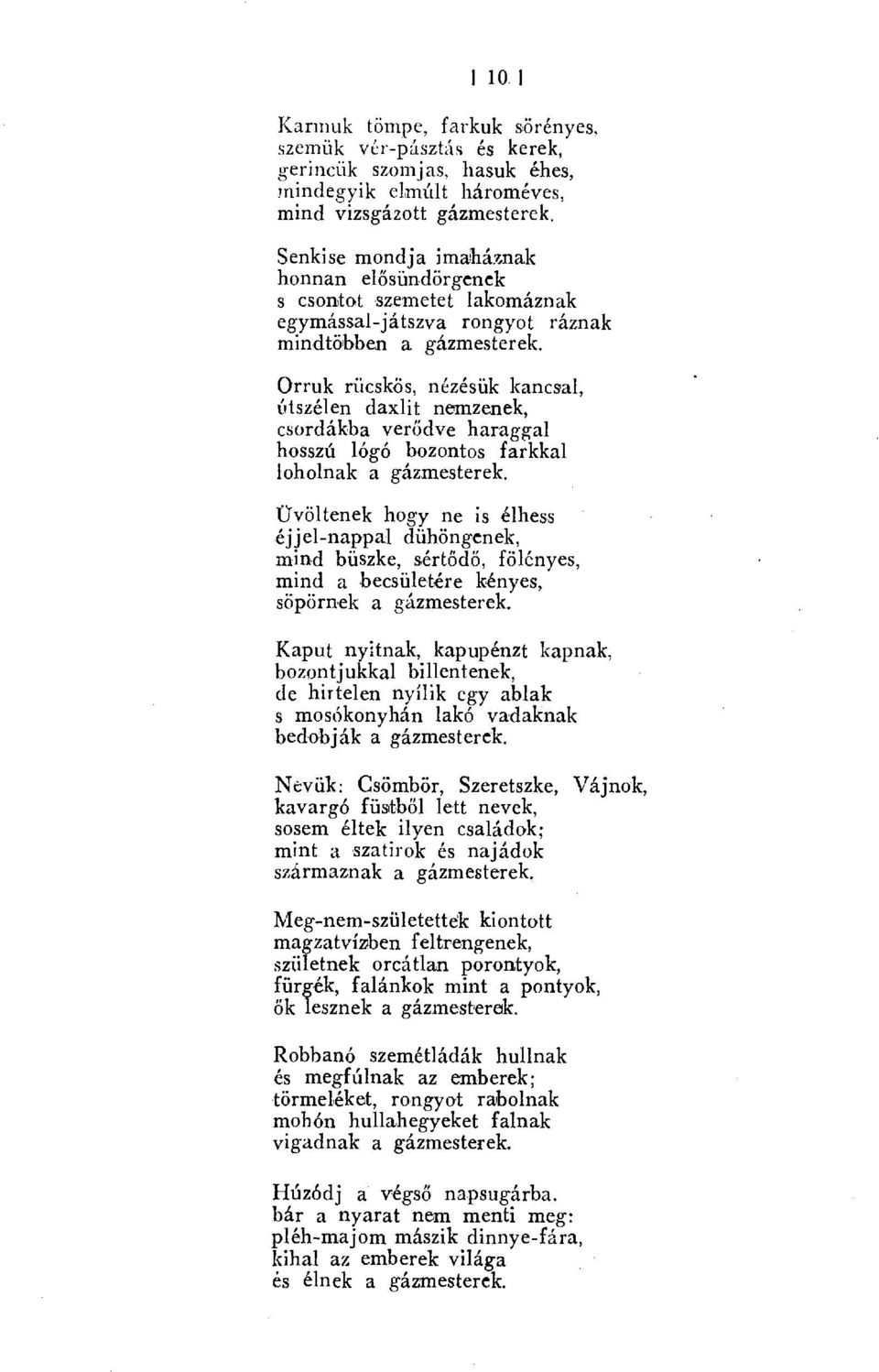 Orruk rücskös, nézésük kancsal, í/tszélen daxlit nemzenek, csordákba ver ődve haraggal hosszú lógó bozontos farkkal loholnak a gázmesterek.