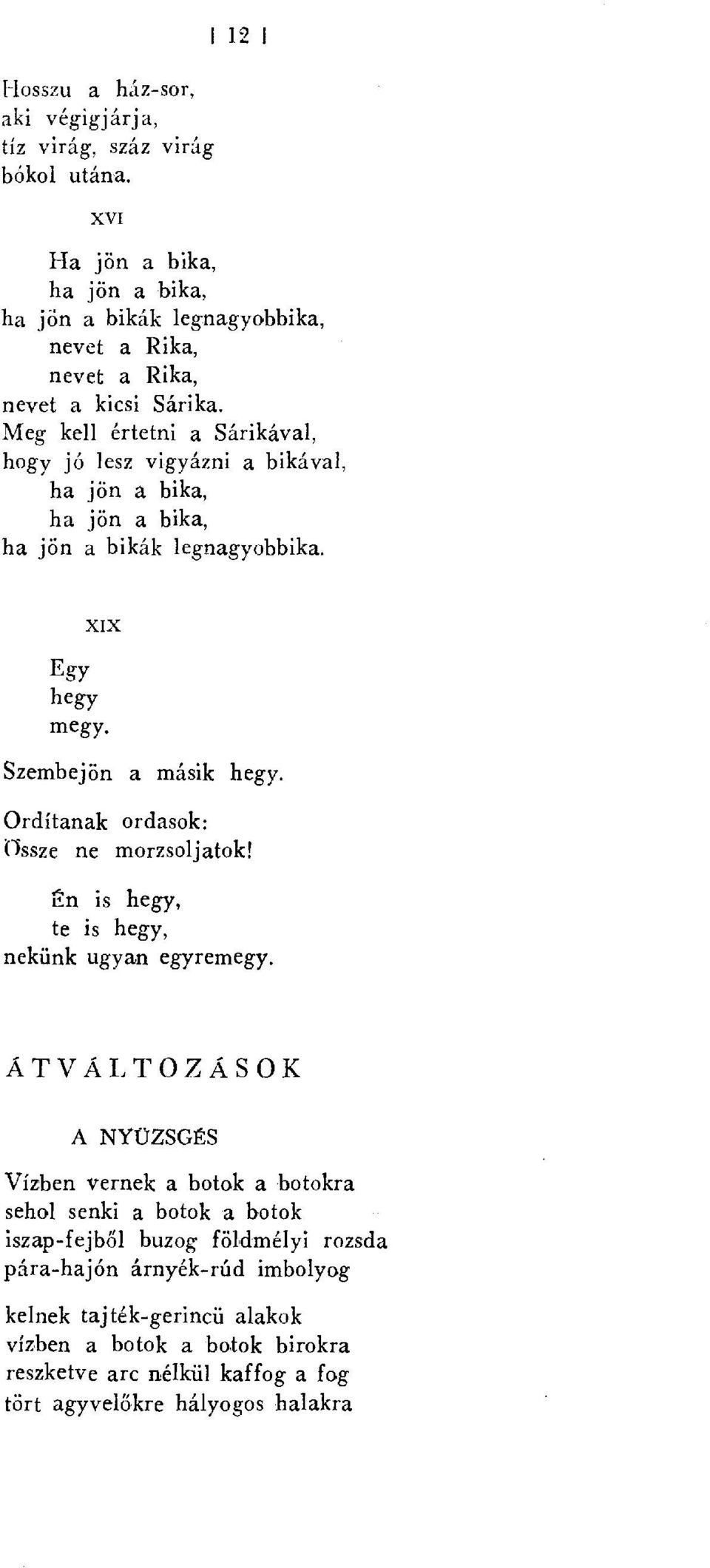 Meg kell értetni a Sárikával, hogy jó lesz vigyáznia bikával, ha jön a bika, ha jön a bika, ha jön a bikák legnagyobbika. XIX Egy hegy megy. Szembejön a másik hegy.