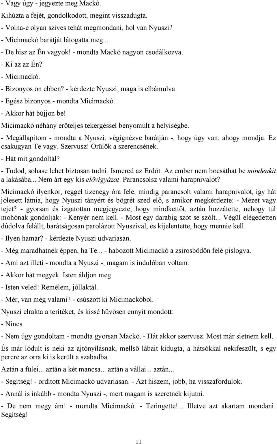 Micimackó néhány erőteljes tekergéssel benyomult a helyiségbe. - Megállapítom - mondta a Nyuszi, végignézve barátján -, hogy úgy van, ahogy mondja. Ez csakugyan Te vagy. Szervusz!