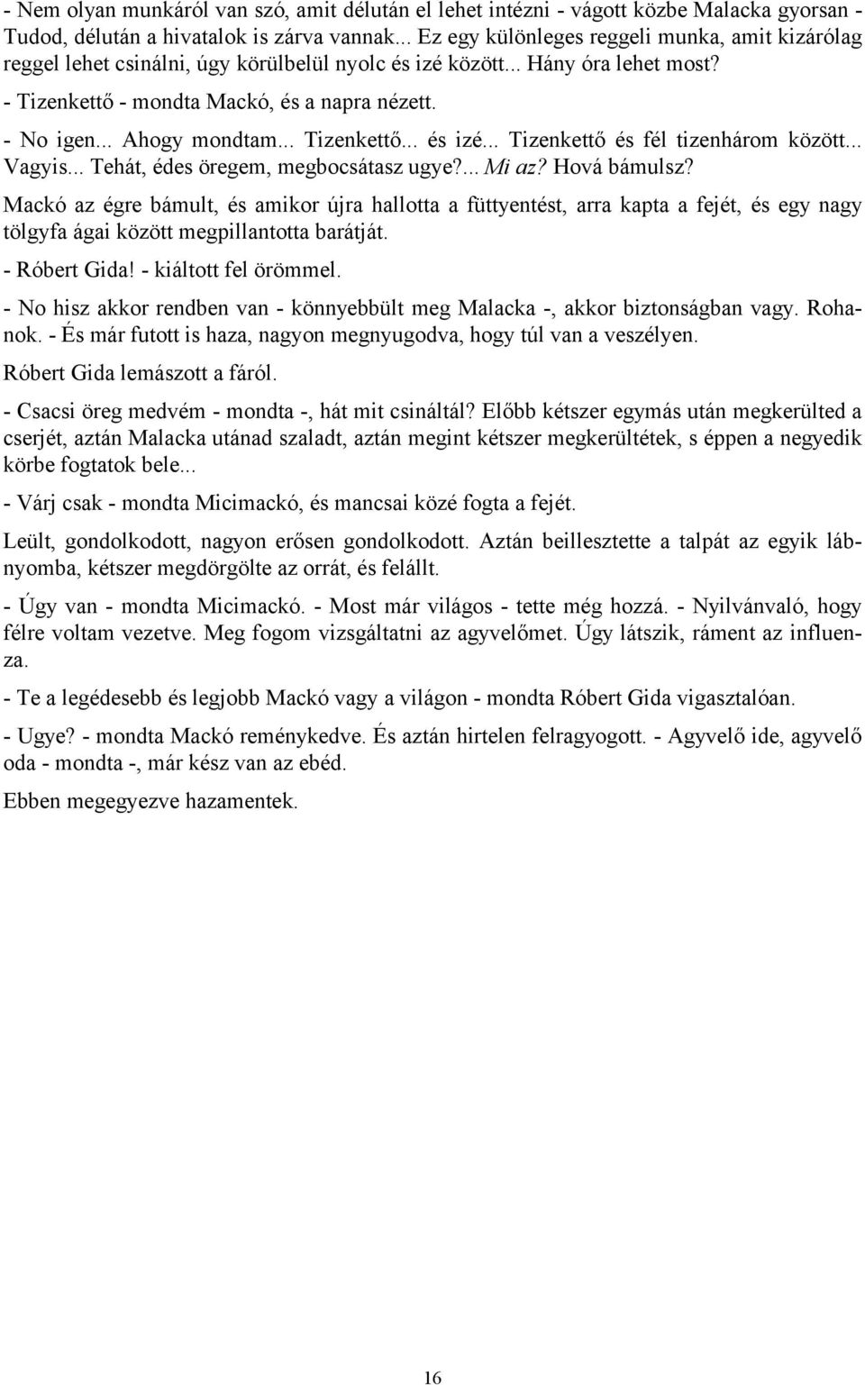 .. Ahogy mondtam... Tizenkettő... és izé... Tizenkettő és fél tizenhárom között... Vagyis... Tehát, édes öregem, megbocsátasz ugye?... Mi az? Hová bámulsz?