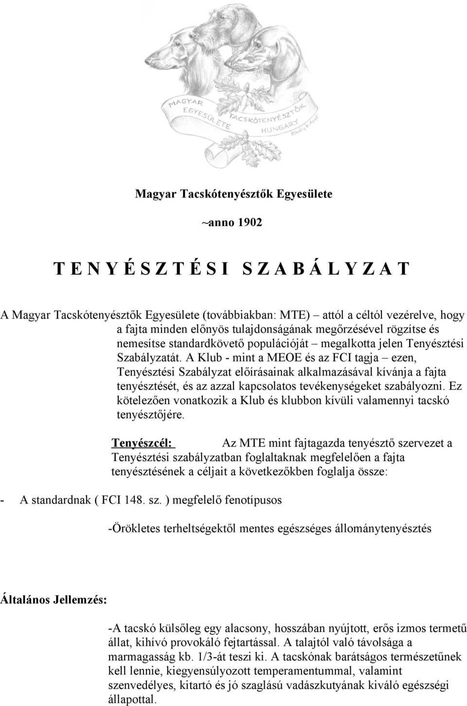 A Klub - mint a MEOE és az FCI tagja ezen, Tenyésztési Szabályzat előírásainak alkalmazásával kívánja a fajta tenyésztését, és az azzal kapcsolatos tevékenységeket szabályozni.