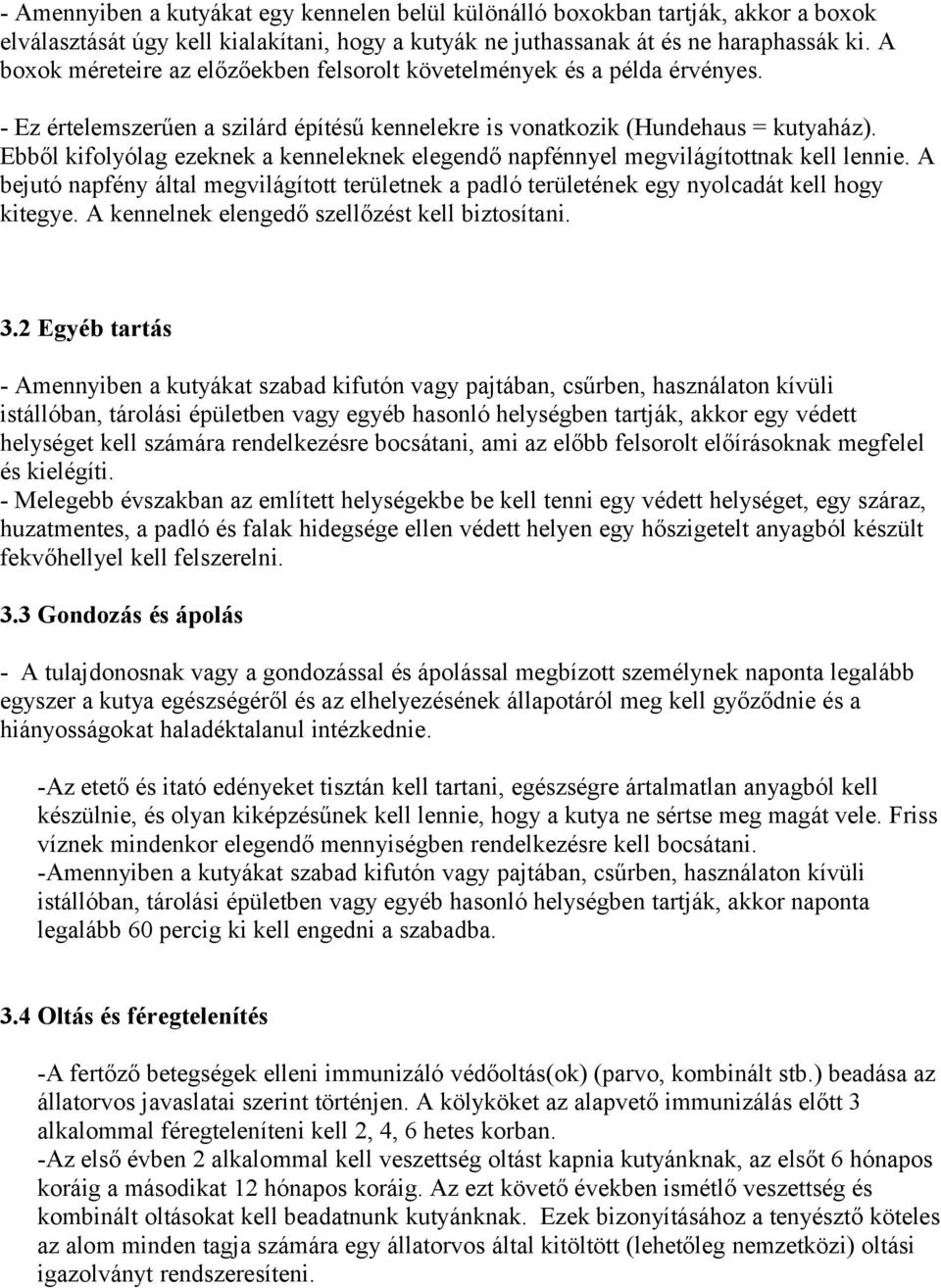 Ebből kifolyólag ezeknek a kenneleknek elegendő napfénnyel megvilágítottnak kell lennie. A bejutó napfény által megvilágított területnek a padló területének egy nyolcadát kell hogy kitegye.