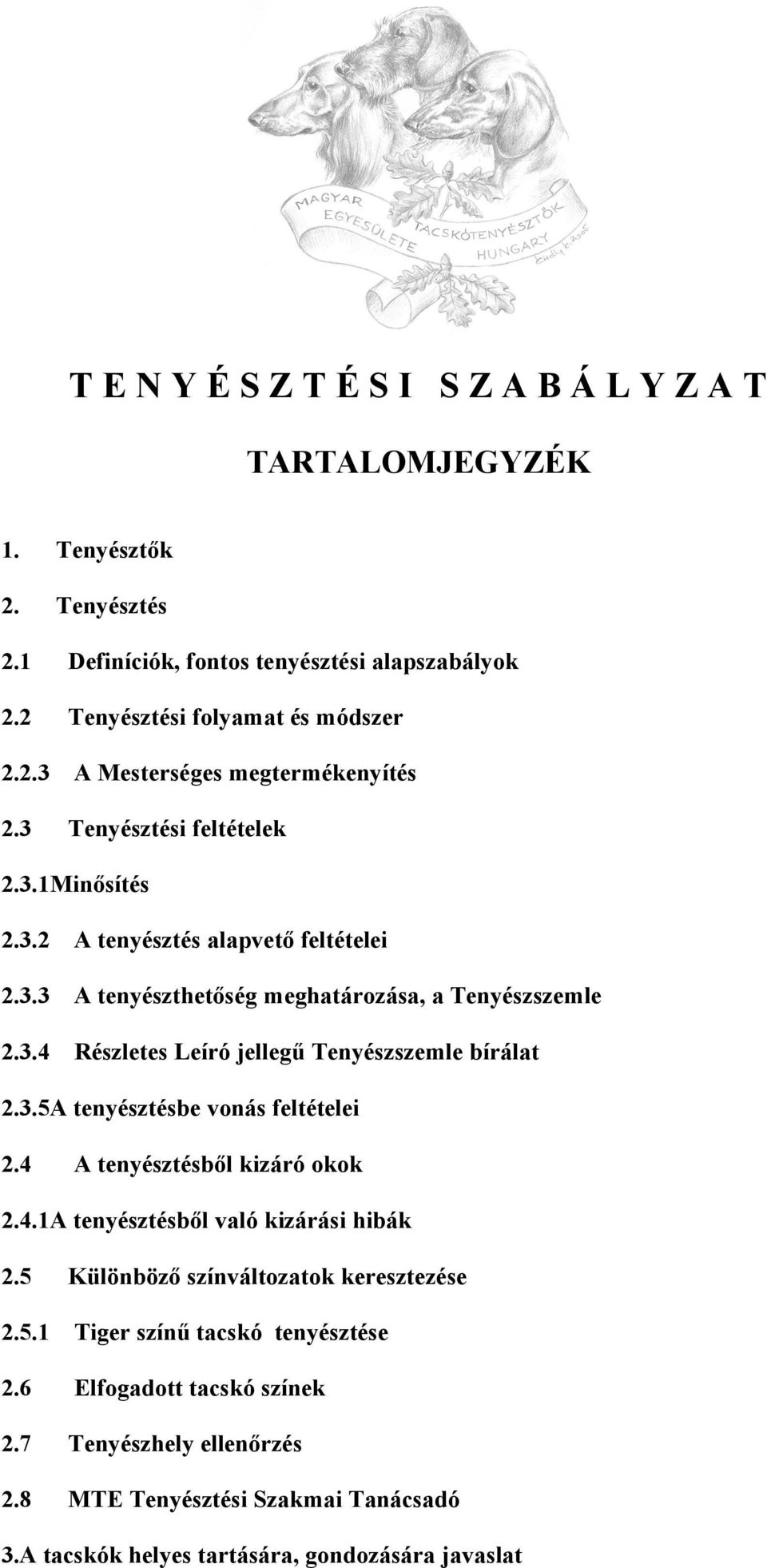 3.5A tenyésztésbe vonás feltételei 2.4 A tenyésztésből kizáró okok 2.4.1A tenyésztésből való kizárási hibák 2.5 Különböző színváltozatok keresztezése 2.5.1 Tiger színű tacskó tenyésztése 2.