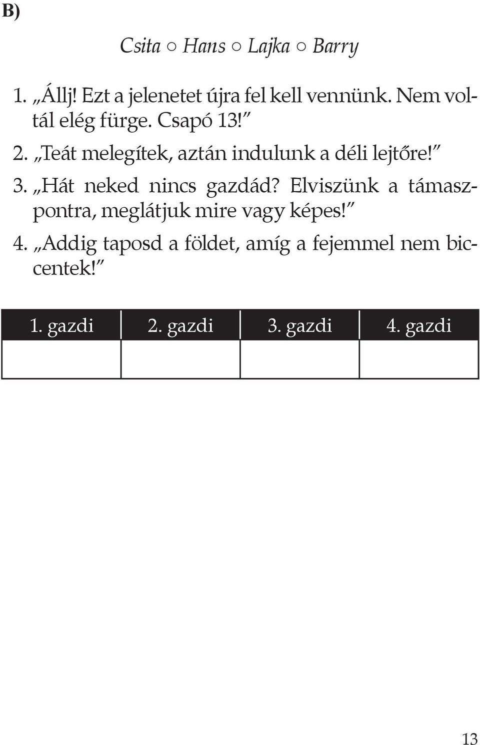 3. Hát neked nincs gazdád? Elviszünk a támaszpontra, meglátjuk mire vagy képes! 4.