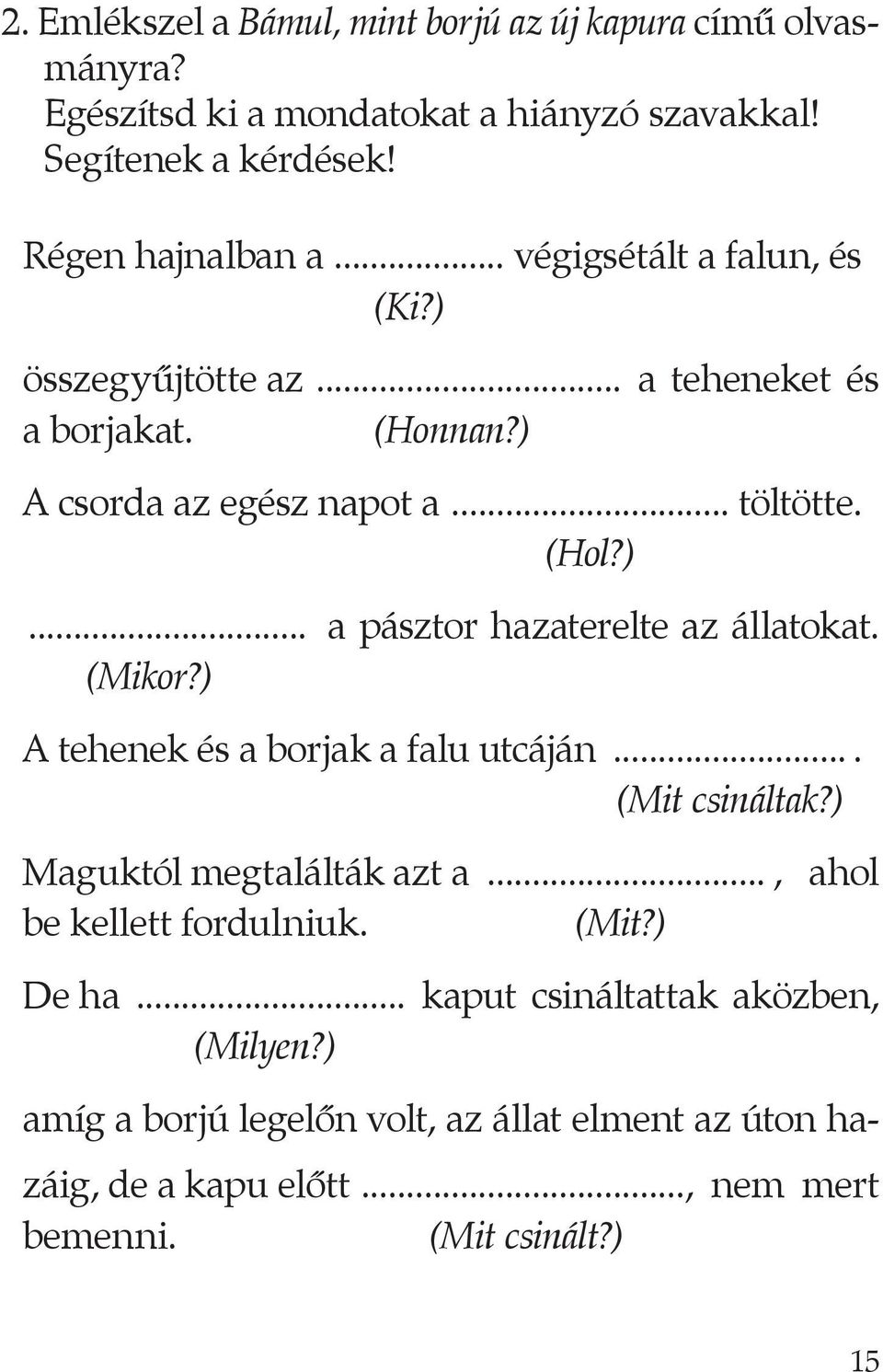 (Mikor?) A tehenek és a borjak a falu utcáján.... (Mit csináltak?) Maguktól megtalálták azt a..., ahol be kellett fordulniuk. (Mit?) De ha.