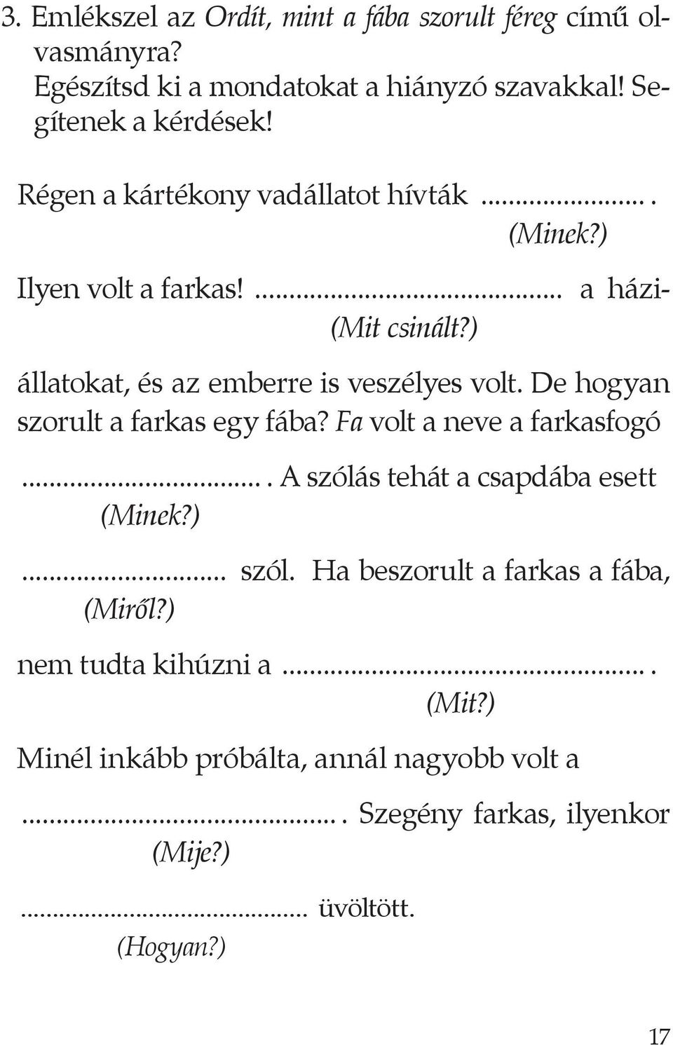 De hogyan szorult a farkas egy fába? Fa volt a neve a farkasfogó.... A szólás tehát a csapdába esett (Minek?)... szól. Ha beszorult a farkas a fába, (Miről?