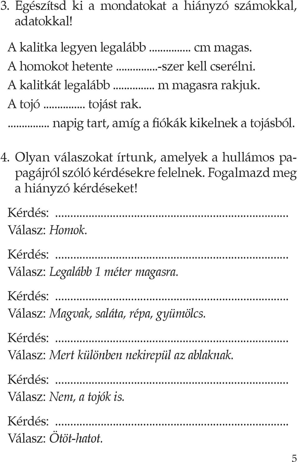 Olyan válaszokat írtunk, amelyek a hullámos papagájról szóló kérdésekre felelnek. Fogalmazd meg a hiányzó kérdéseket! Kérdés:.