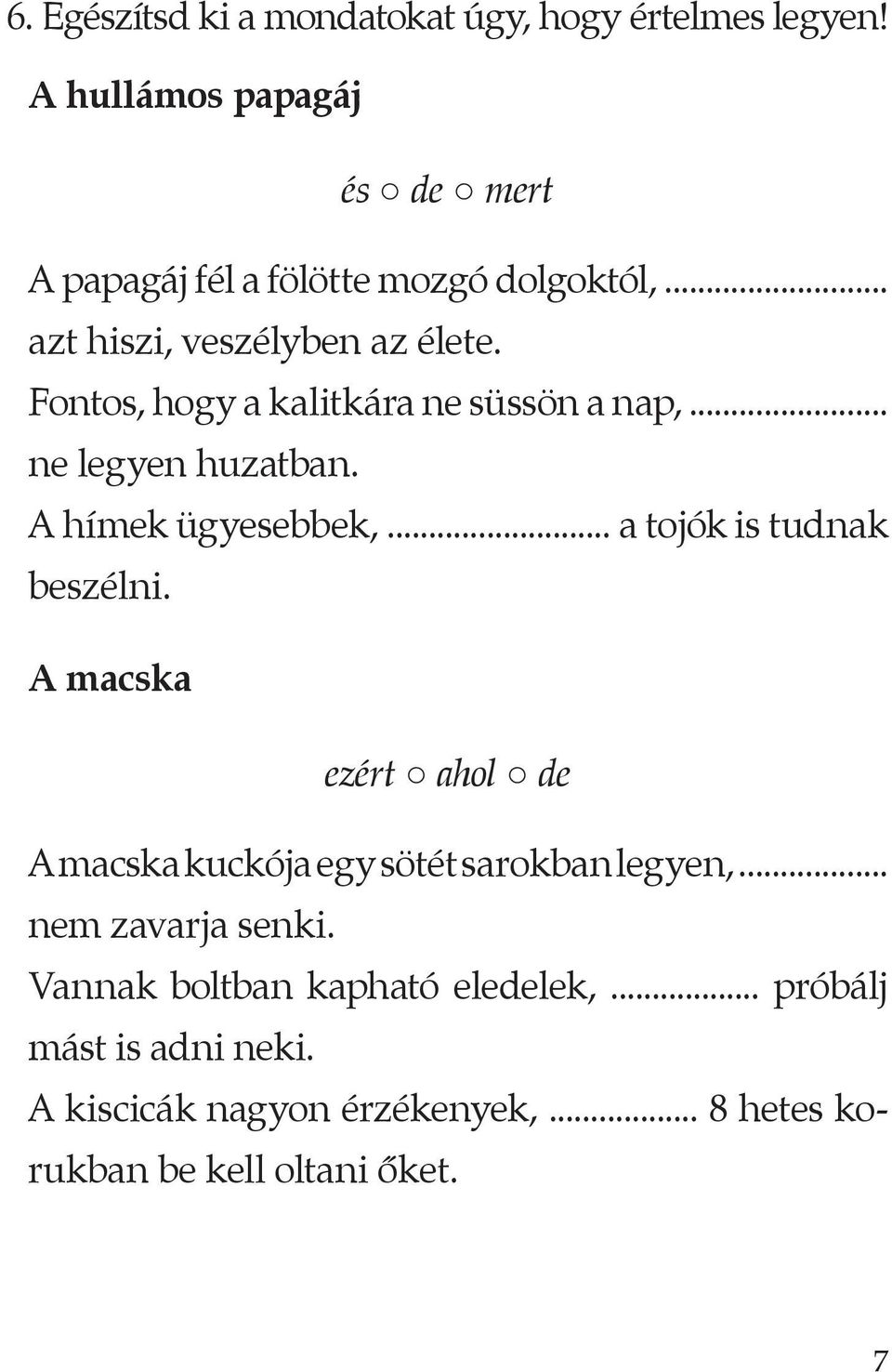 Fontos, hogy a kalitkára ne süssön a nap,... ne legyen huzatban. A hímek ügyesebbek,... a tojók is tudnak beszélni.