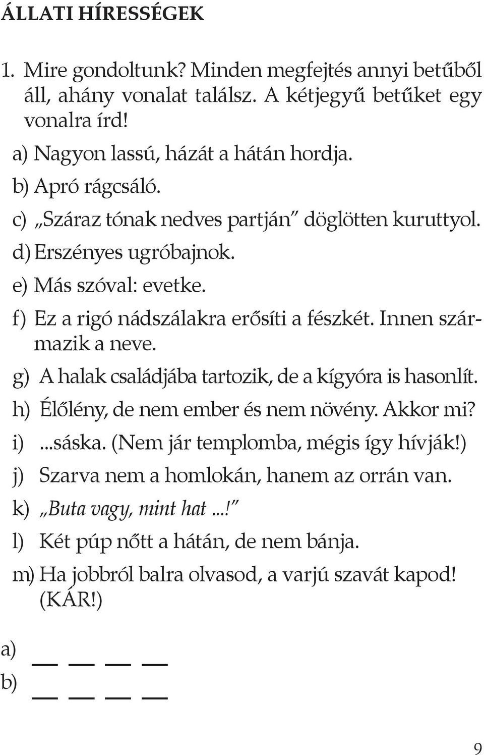 Innen származik a neve. g) A halak családjába tartozik, de a kígyóra is hasonlít. h) Élőlény, de nem ember és nem növény. Akkor mi? i)...sáska.