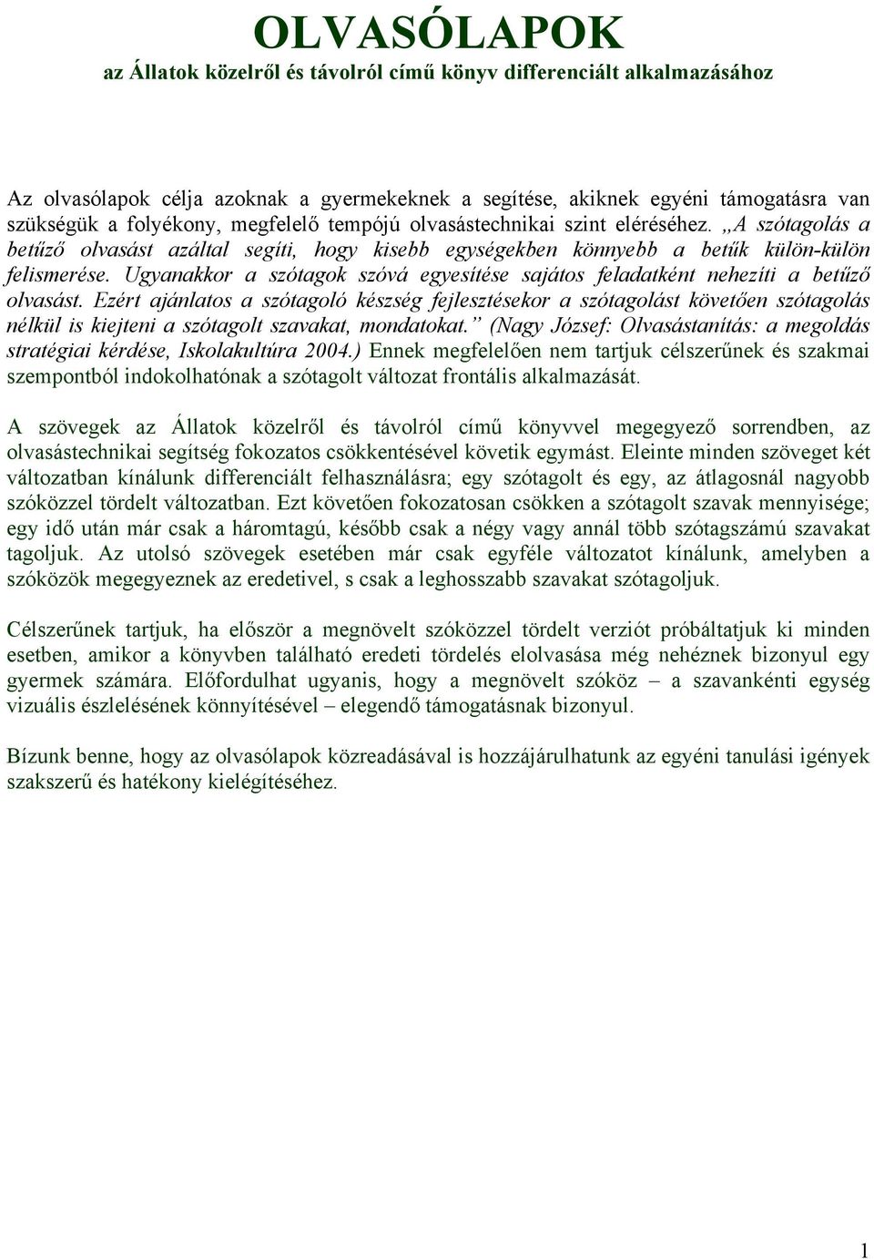 Ugyanakkor a szótagok szóvá egyesítése sajátos feladatként nehezíti a betűző olvasást.