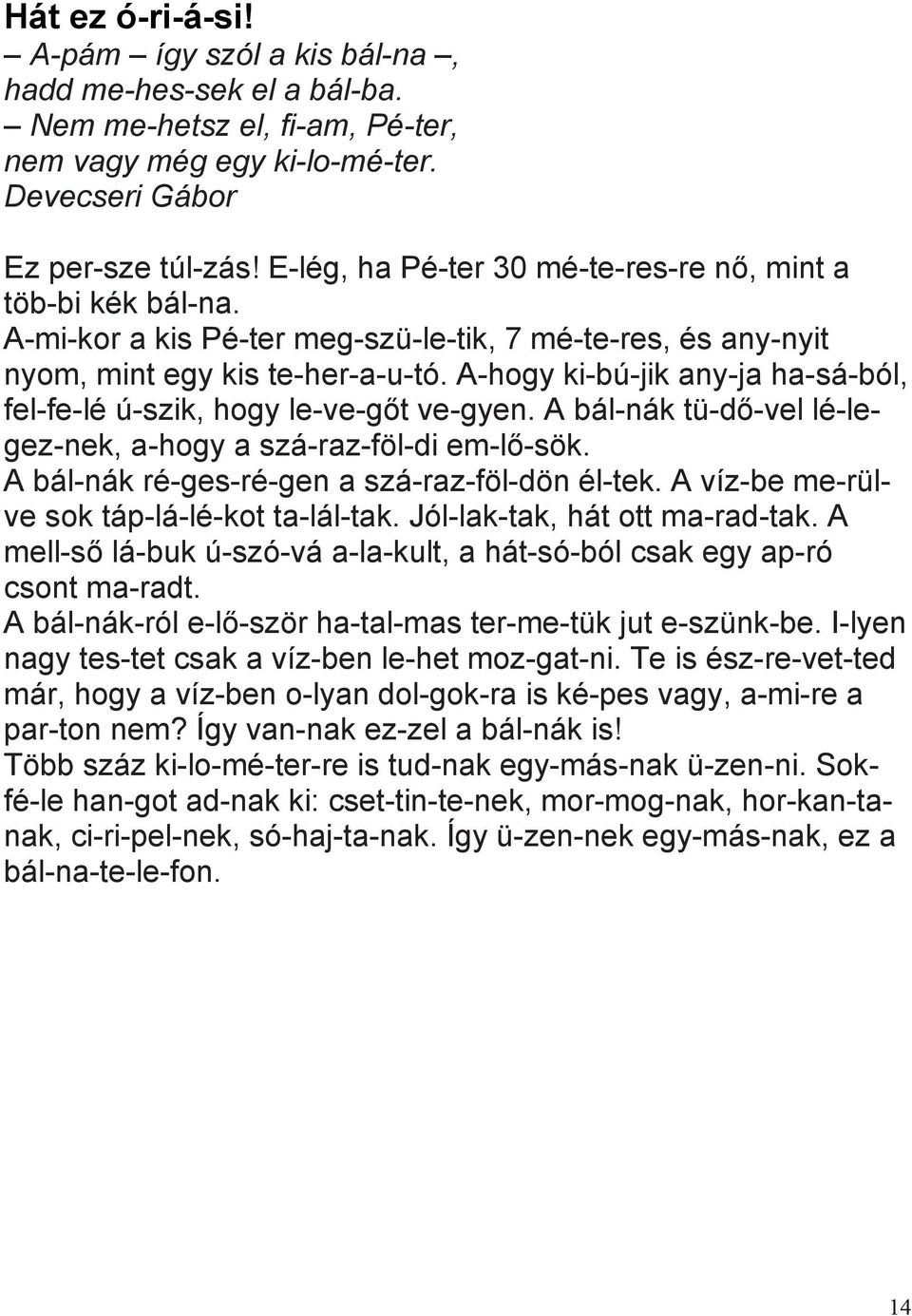 A-hogy ki-bú-jik any-ja ha-sá-ból, fel-fe-lé ú-szik, hogy le-ve-gőt ve-gyen. A bál-nák tü-dő-vel lé-legez-nek, a-hogy a szá-raz-föl-di em-lő-sök. A bál-nák ré-ges-ré-gen a szá-raz-föl-dön él-tek.