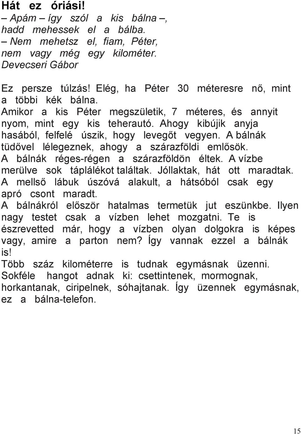 Ahogy kibújik anyja hasából, felfelé úszik, hogy levegőt vegyen. A bálnák tüdővel lélegeznek, ahogy a szárazföldi emlősök. A bálnák réges-régen a szárazföldön éltek.