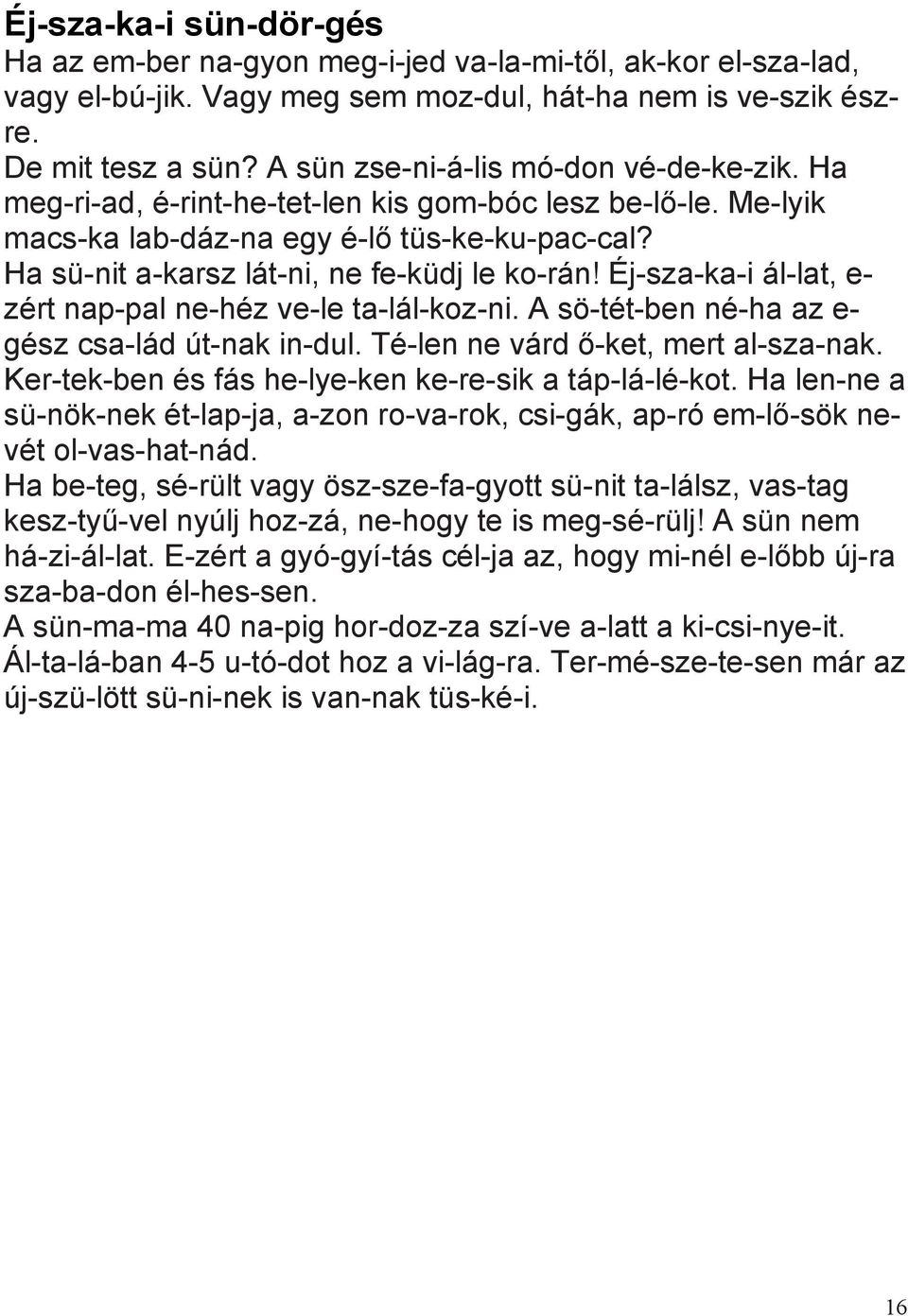 Ha sü-nit a-karsz lát-ni, ne fe-küdj le ko-rán! Éj-sza-ka-i ál-lat, e- zért nap-pal ne-héz ve-le ta-lál-koz-ni. A sö-tét-ben né-ha az e- gész csa-lád út-nak in-dul.