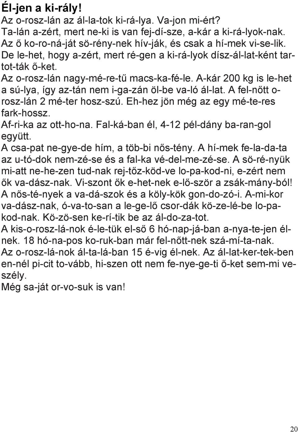 A-kár 200 kg is le-het a sú-lya, így az-tán nem i-ga-zán öl-be va-ló ál-lat. A fel-nőtt o- rosz-lán 2 mé-ter hosz-szú. Eh-hez jön még az egy mé-te-res fark-hossz. Af-ri-ka az ott-ho-na.