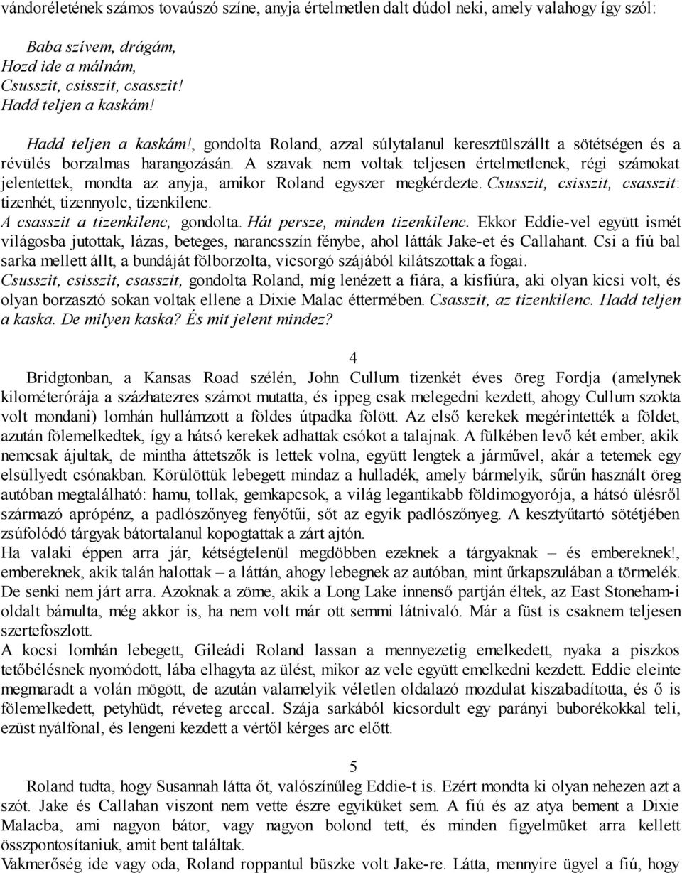 A szavak nem voltak teljesen értelmetlenek, régi számokat jelentettek, mondta az anyja, amikor Roland egyszer megkérdezte. Csusszit, csisszit, csasszit: tizenhét, tizennyolc, tizenkilenc.