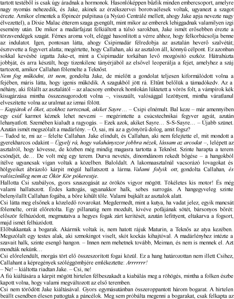 Amikor elmentek a főpincér pulpitusa (a Nyúzó Centrálé mellett, ahogy Jake apja nevezte nagy élvezettel), a Dixie Malac étterem szaga gyengült, mint mikor az emberek lehiggadnak valamilyen izgi