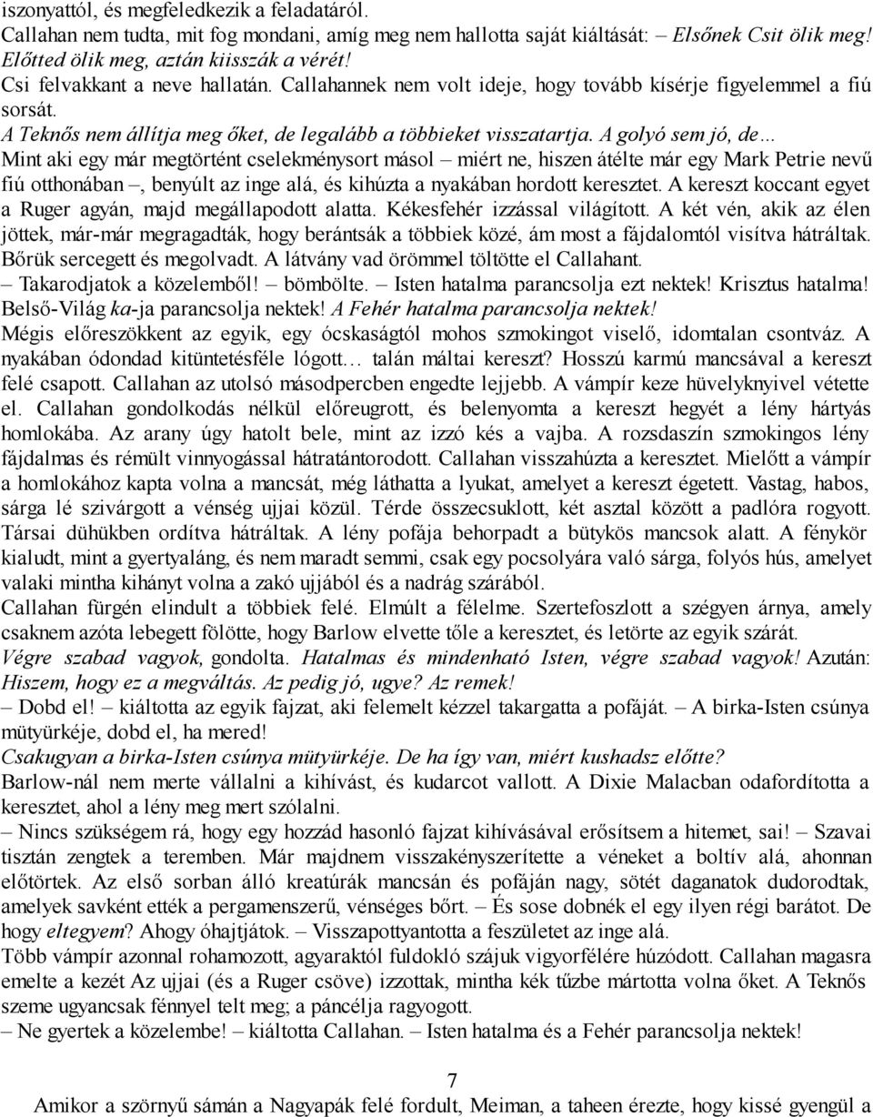 A golyó sem jó, de Mint aki egy már megtörtént cselekménysort másol miért ne, hiszen átélte már egy Mark Petrie nevű fiú otthonában, benyúlt az inge alá, és kihúzta a nyakában hordott keresztet.