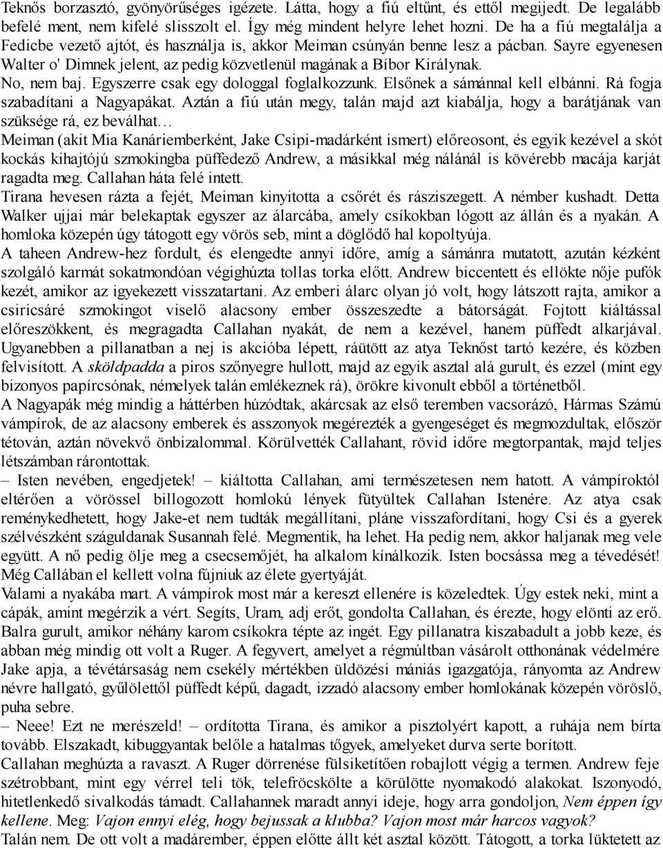 No, nem baj. Egyszerre csak egy dologgal foglalkozzunk. Elsőnek a sámánnal kell elbánni. Rá fogja szabadítani a Nagyapákat.