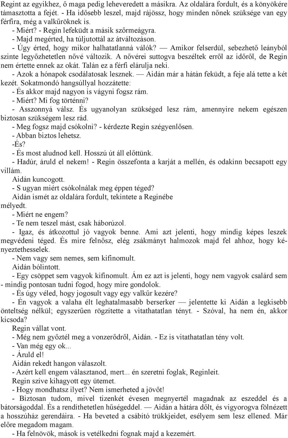 - Úgy érted, hogy mikor halhatatlanná válók? Amikor felserdül, sebezhető leányból szinte legyőzhetetlen nővé változik. A nővérei suttogva beszéltek erről az időről, de Regin nem értette ennek az okát.