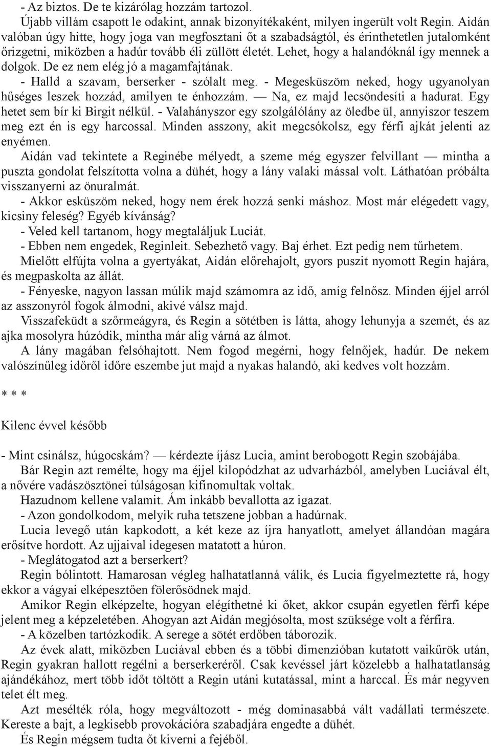 De ez nem elég jó a magamfajtának. - Halld a szavam, berserker - szólalt meg. - Megesküszöm neked, hogy ugyanolyan hűséges leszek hozzád, amilyen te énhozzám. Na, ez majd lecsöndesíti a hadurat.