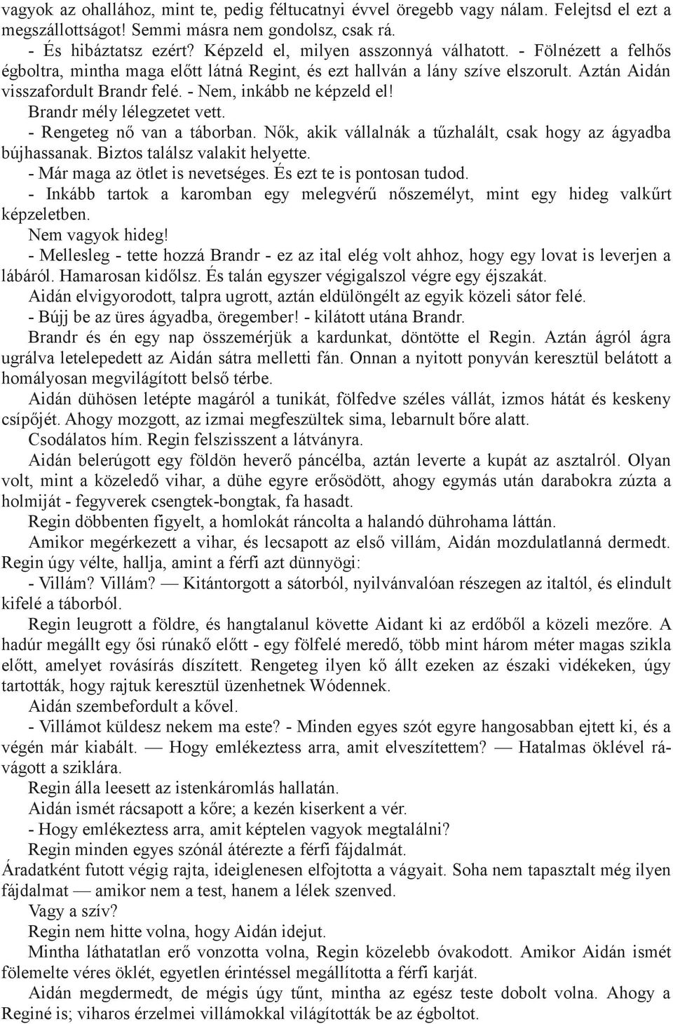 - Nem, inkább ne képzeld el! Brandr mély lélegzetet vett. - Rengeteg nő van a táborban. Nők, akik vállalnák a tűzhalált, csak hogy az ágyadba bújhassanak. Biztos találsz valakit helyette.